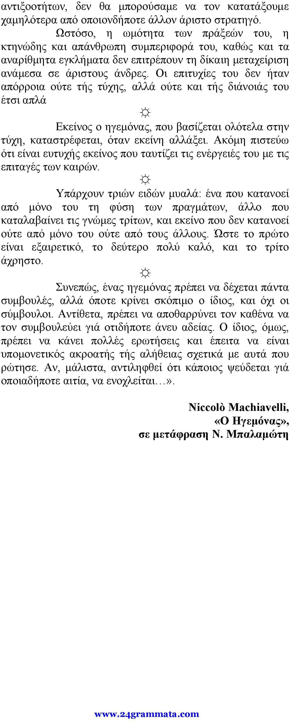 Οι επιτυχίες του δεν ήταν απόρροια ούτε τής τύχης, αλλά ούτε και τής διάνοιάς του έτσι απλά Εκείνος ο ηγεμόνας, που βασίζεται ολότελα στην τύχη, καταστρέφεται, όταν εκείνη αλλάξει.