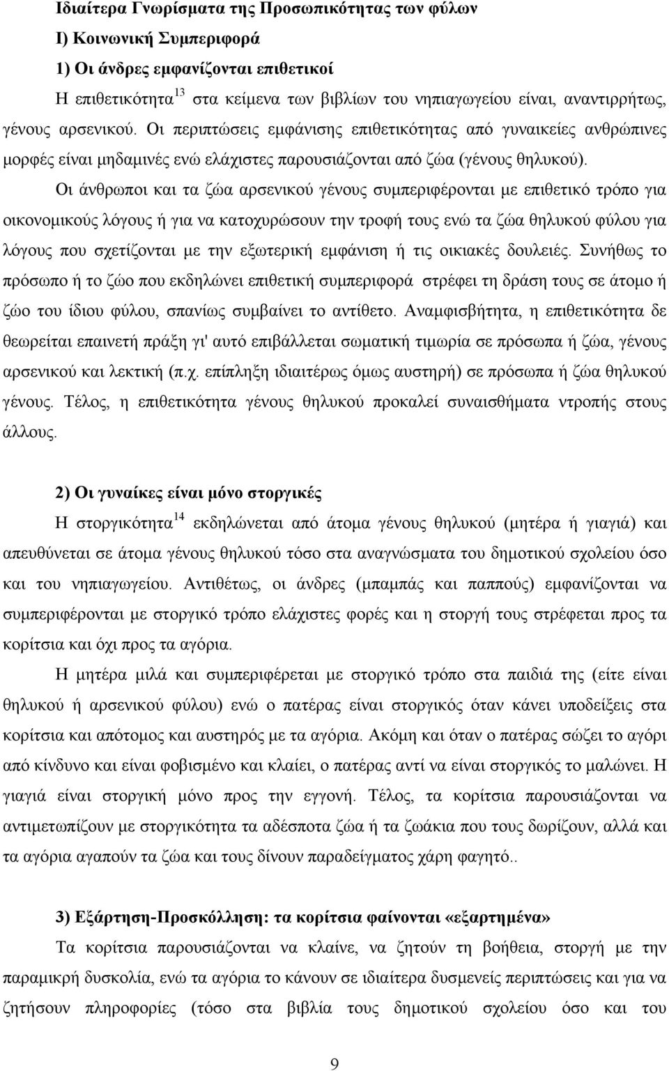 Οι άνθρωποι και τα ζώα αρσενικού γένους συµπεριφέρονται µε επιθετικό τρόπο για οικονοµικούς λόγους ή για να κατοχυρώσουν την τροφή τους ενώ τα ζώα θηλυκού φύλου για λόγους που σχετίζονται µε την