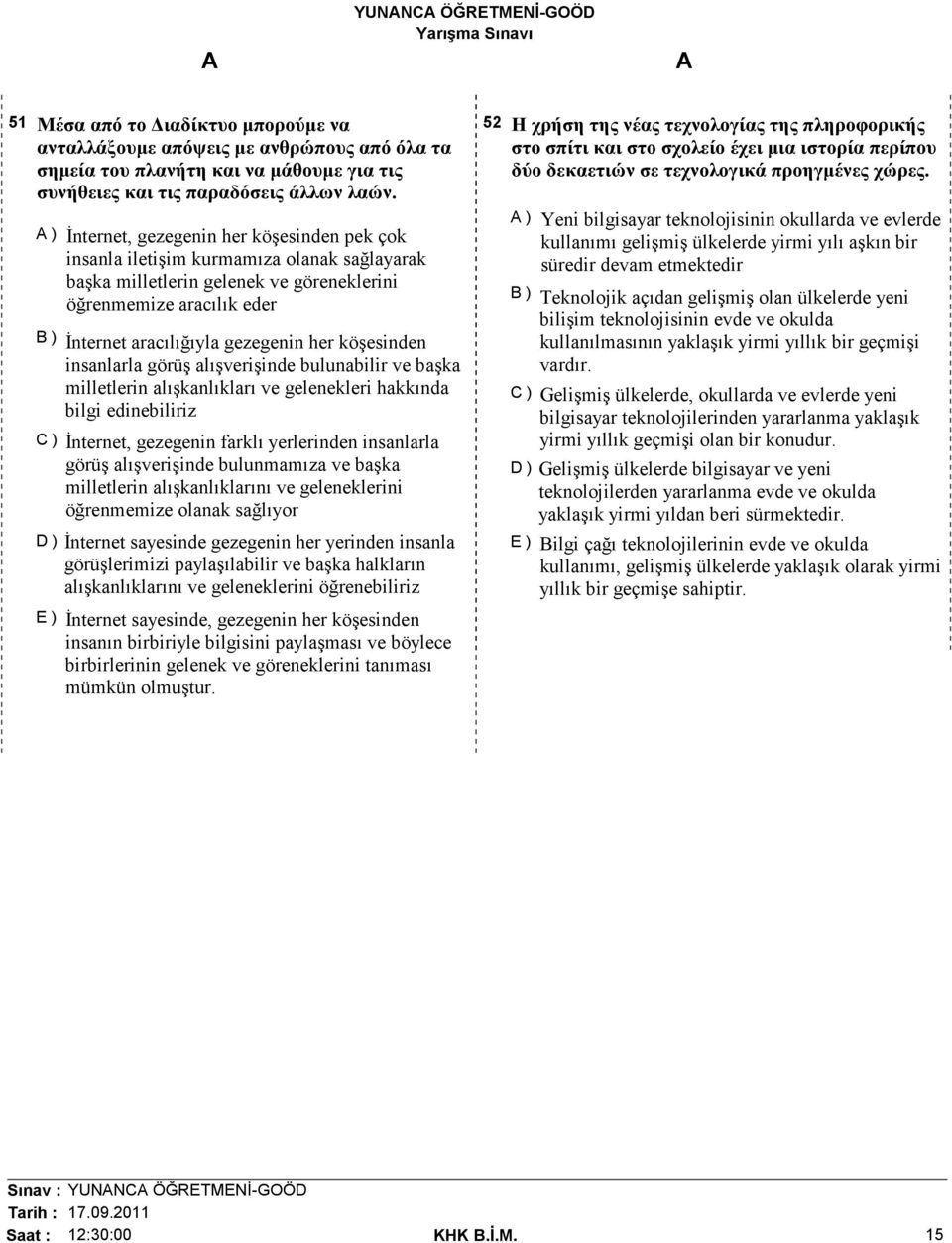 köşesinden insanlarla görüş alışverişinde bulunabilir ve başka milletlerin alışkanlıkları ve gelenekleri hakkında bilgi edinebiliriz C ) Đnternet, gezegenin farklı yerlerinden insanlarla görüş