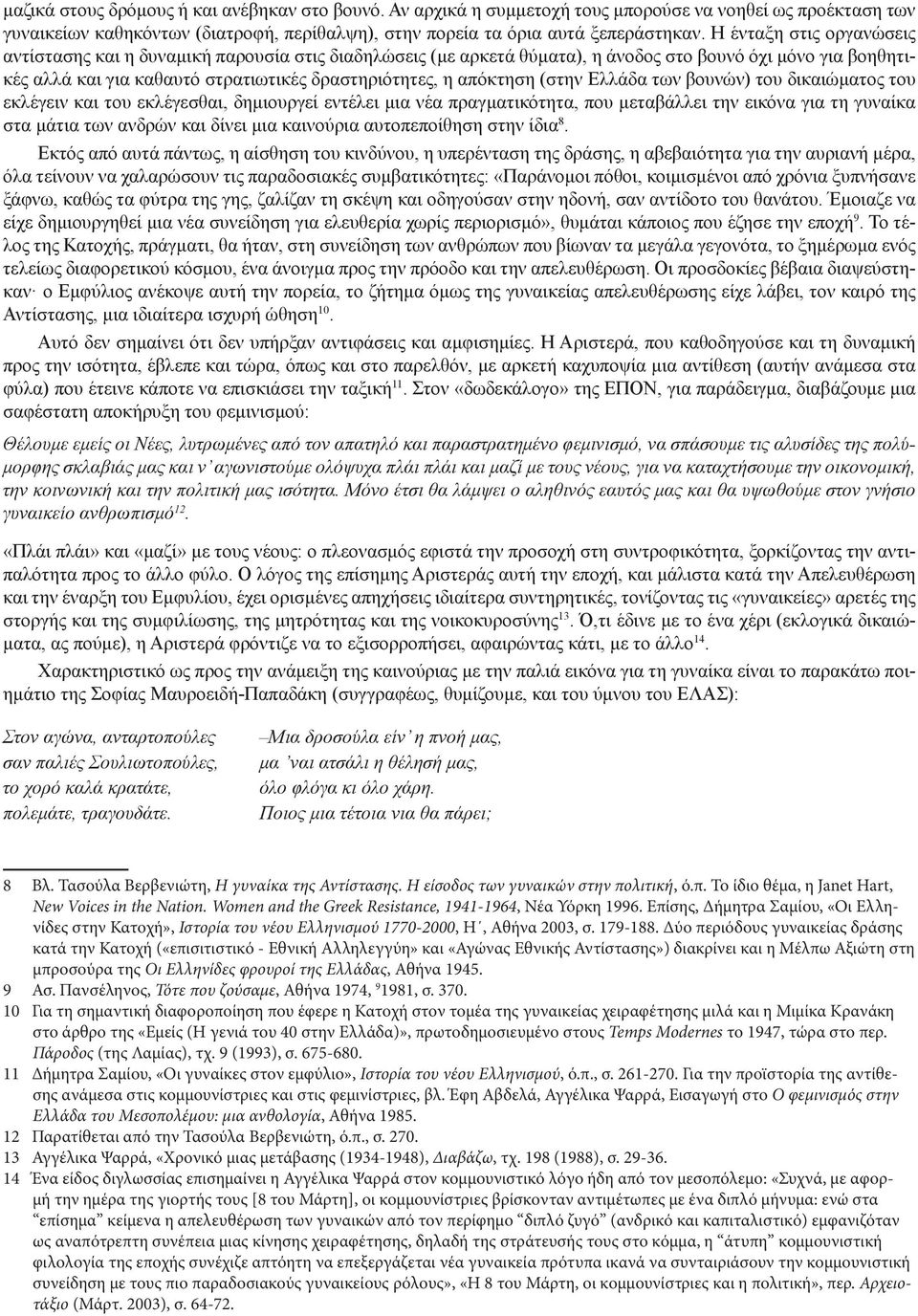 απόκτηση (στην Ελλάδα των βουνών) του δικαιώματος του εκλέγειν και του εκλέγεσθαι, δημιουργεί εντέλει μια νέα πραγματικότητα, που μεταβάλλει την εικόνα για τη γυναίκα στα μάτια των ανδρών και δίνει