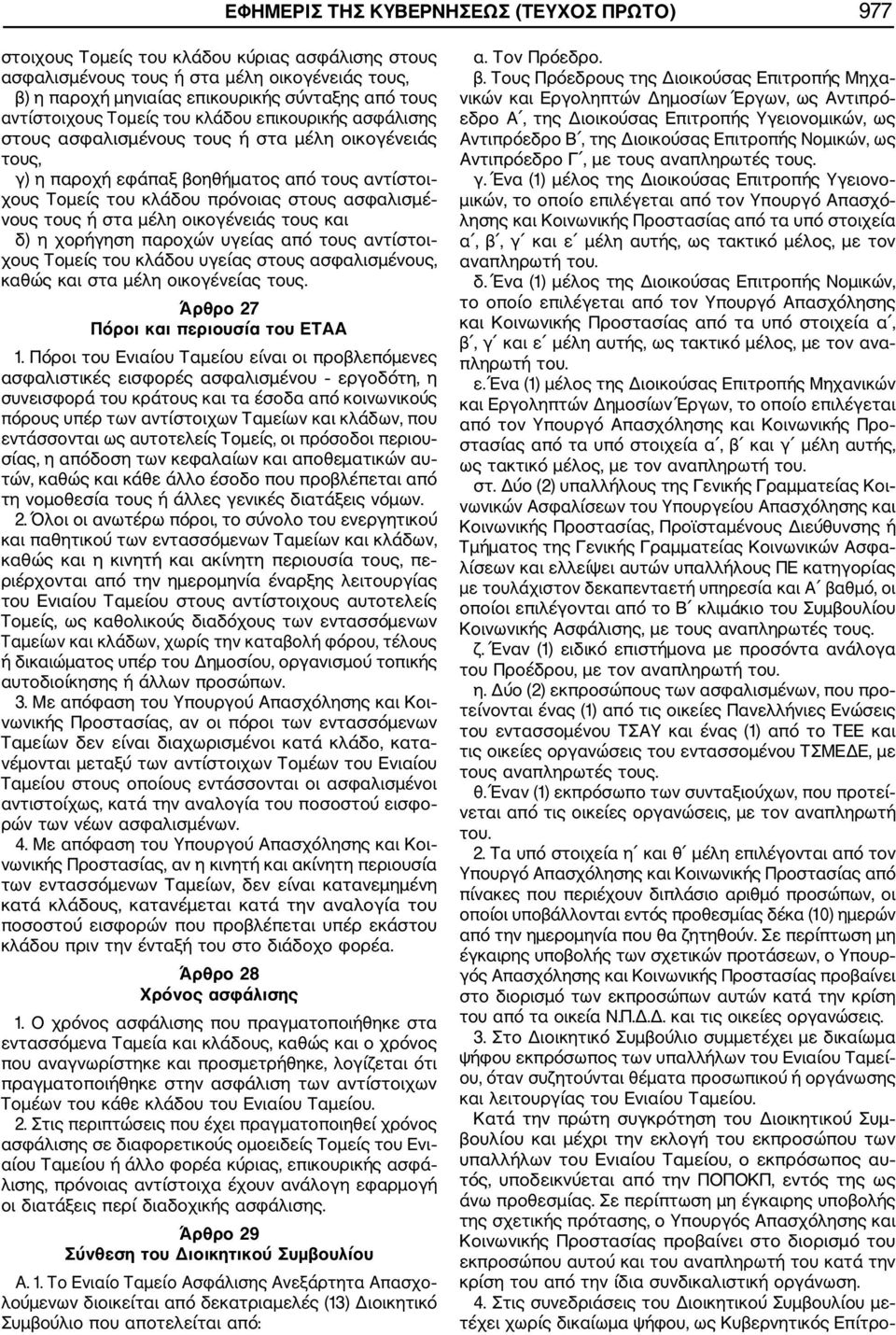 ασφαλισμέ νους τους ή στα μέλη οικογένειάς τους και δ) η χορήγηση παροχών υγείας από τους αντίστοι χους Τομείς του κλάδου υγείας στους ασφαλισμένους, καθώς και στα μέλη οικογένείας τους.