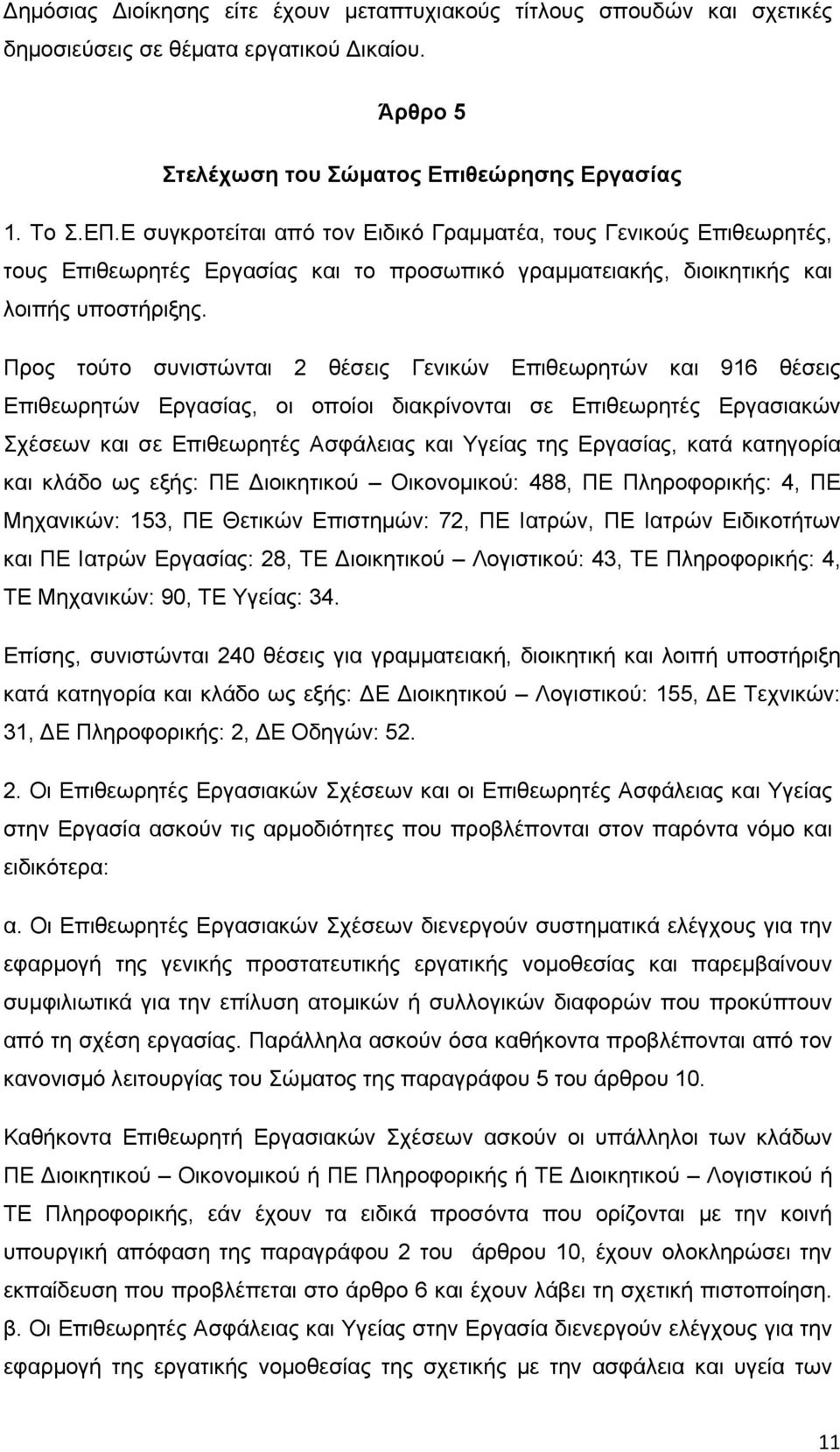 Προς τούτο συνιστώνται 2 θέσεις Γενικών Επιθεωρητών και 916 θέσεις Επιθεωρητών Εργασίας, οι οποίοι διακρίνονται σε Επιθεωρητές Εργασιακών Σχέσεων και σε Επιθεωρητές Ασφάλειας και Υγείας της Εργασίας,