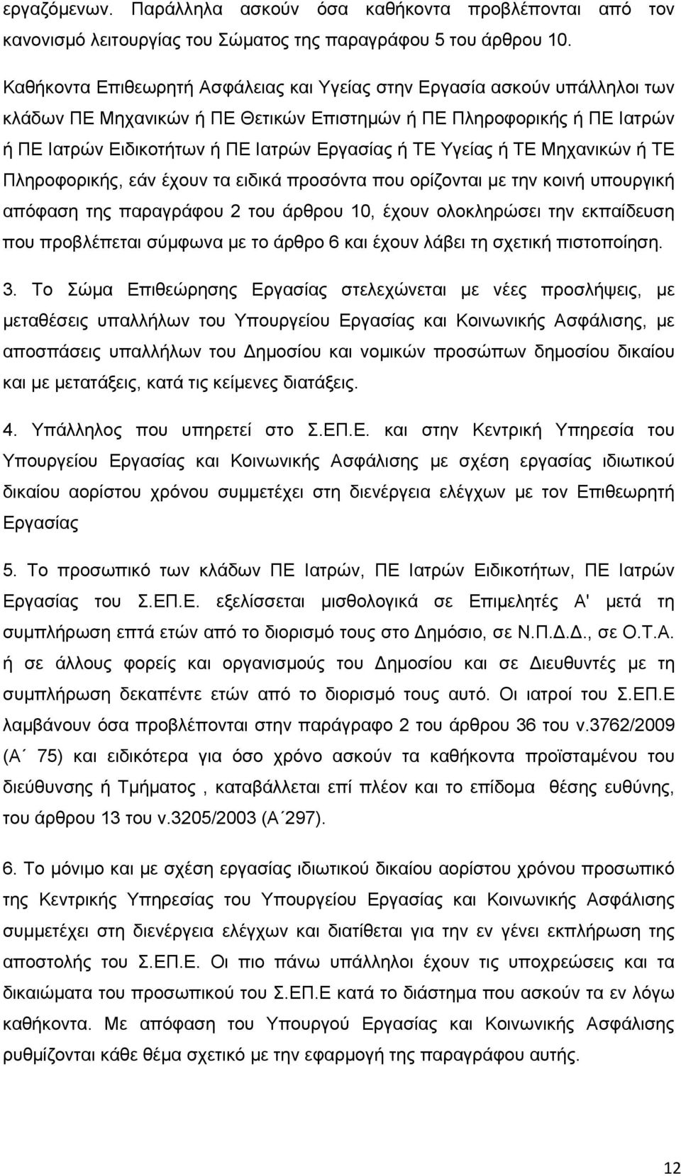 Υγείας ή ΤΕ Μηχανικών ή ΤΕ Πληροφορικής, εάν έχουν τα ειδικά προσόντα που ορίζονται με την κοινή υπουργική απόφαση της παραγράφου 2 του άρθρου 10, έχουν ολοκληρώσει την εκπαίδευση που προβλέπεται