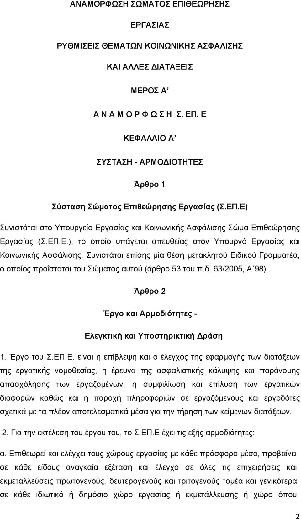 Συνιστάται επίσης μία θέση μετακλητού Ειδικού Γραμματέα, ο οποίος προΐσταται του Σώματος αυτού (άρθρο 53 του π.δ. 63/2005, Α 98). Άρθρο 2 Έργο και Αρμοδιότητες - Ελεγκτική και Υποστηρικτική ράση 1.