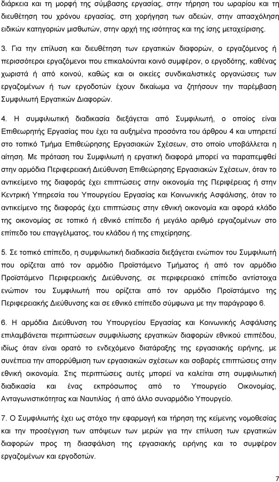 Για την επίλυση και διευθέτηση των εργατικών διαφορών, ο εργαζόμενος ή περισσότεροι εργαζόμενοι που επικαλούνται κοινό συμφέρον, ο εργοδότης, καθένας χωριστά ή από κοινού, καθώς και οι οικείες