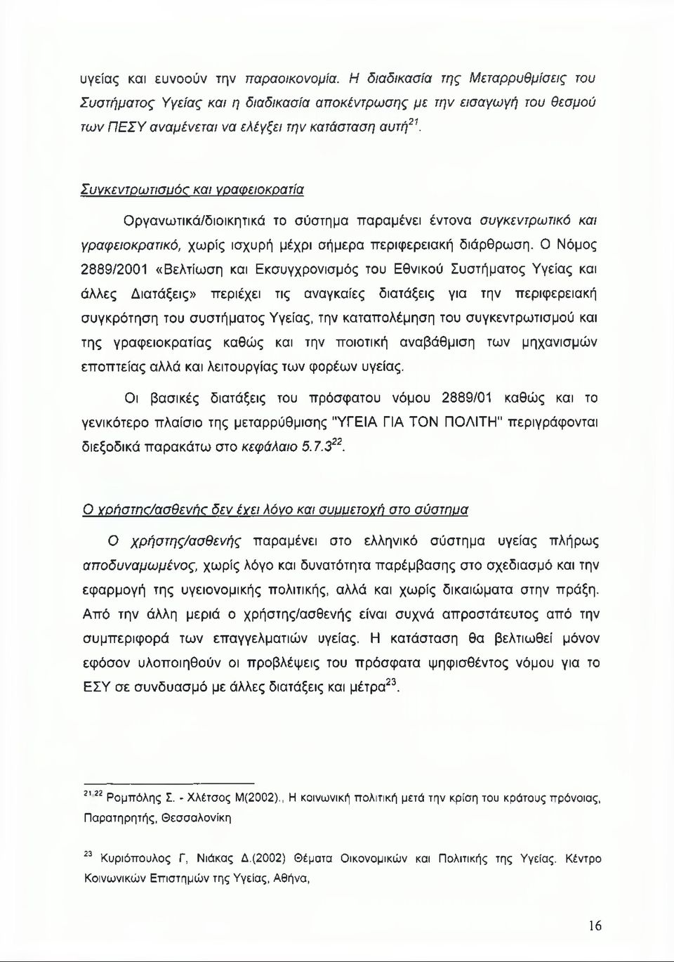 Συγκεντρωτισμός και γραφειοκρατία Οργανωτικά/διοικητικά το σύστημα παραμένει έντονα συγκεντρωτικό και γραφειοκρατικό, χωρίς ισχυρή μέχρι σήμερα περιφερειακή διάρθρωση.