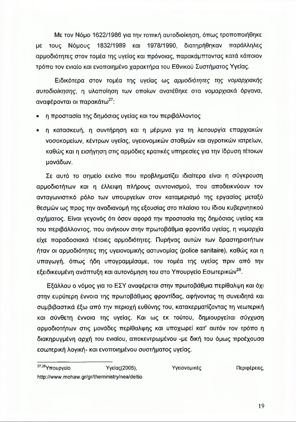 Ειδικότερα στον τομέα της υγείας ως αρμοδιότητες της νομαρχιακής αυτοδιοίκησης, η υλοποίηση των οποίων ανατέθηκε στα νομαρχιακά όργανα, αναφέρονται οι παρακάτω27: η προστασία της δημόσιας υγείας και