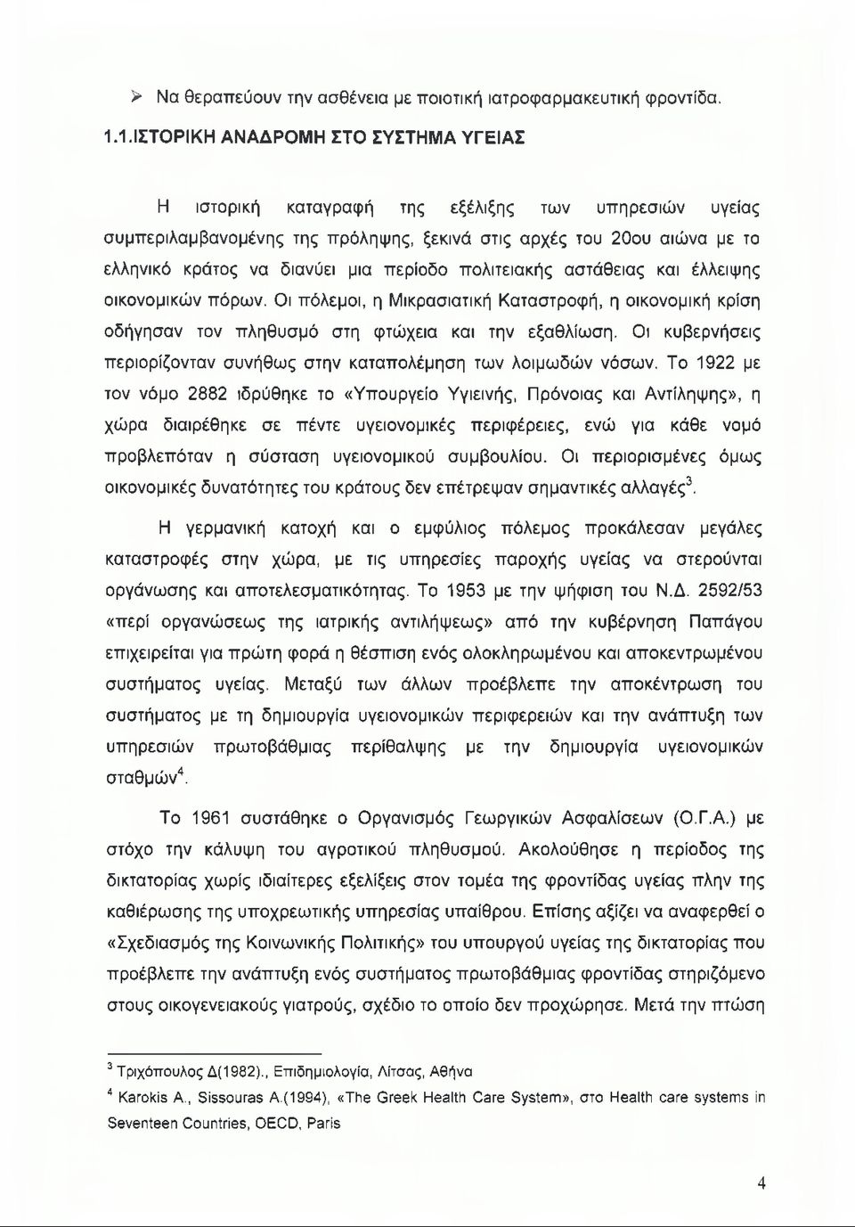 περίοδο πολιτειακής αστάθειας και έλλειψης οικονομικών πόρων. Οι πόλεμοι, η Μικρασιατική Καταστροφή, η οικονομική κρίση οδήγησαν τον πληθυσμό στη φτώχεια και την εξαθλίωση.