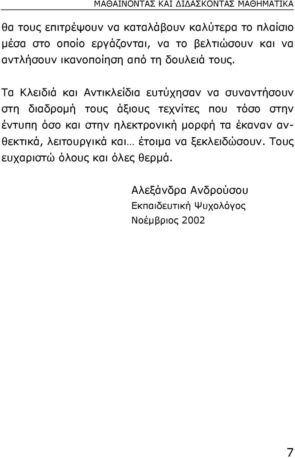 Tα Kλειδιά και Aντικλείδια ευτύχησαν να συναντήσουν στη διαδροµή τους άξιους τεχνίτες που τόσο στην έντυπη όσο και στην