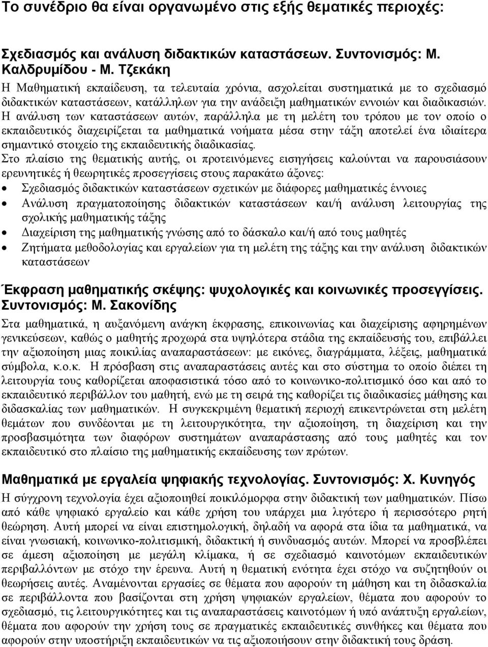 Η ανάλυση των καταστάσεων αυτών, παράλληλα µε τη µελέτη του τρόπου µε τον οποίο ο εκπαιδευτικός διαχειρίζεται τα µαθηµατικά νοήµατα µέσα στην τάξη αποτελεί ένα ιδιαίτερα σηµαντικό στοιχείο της