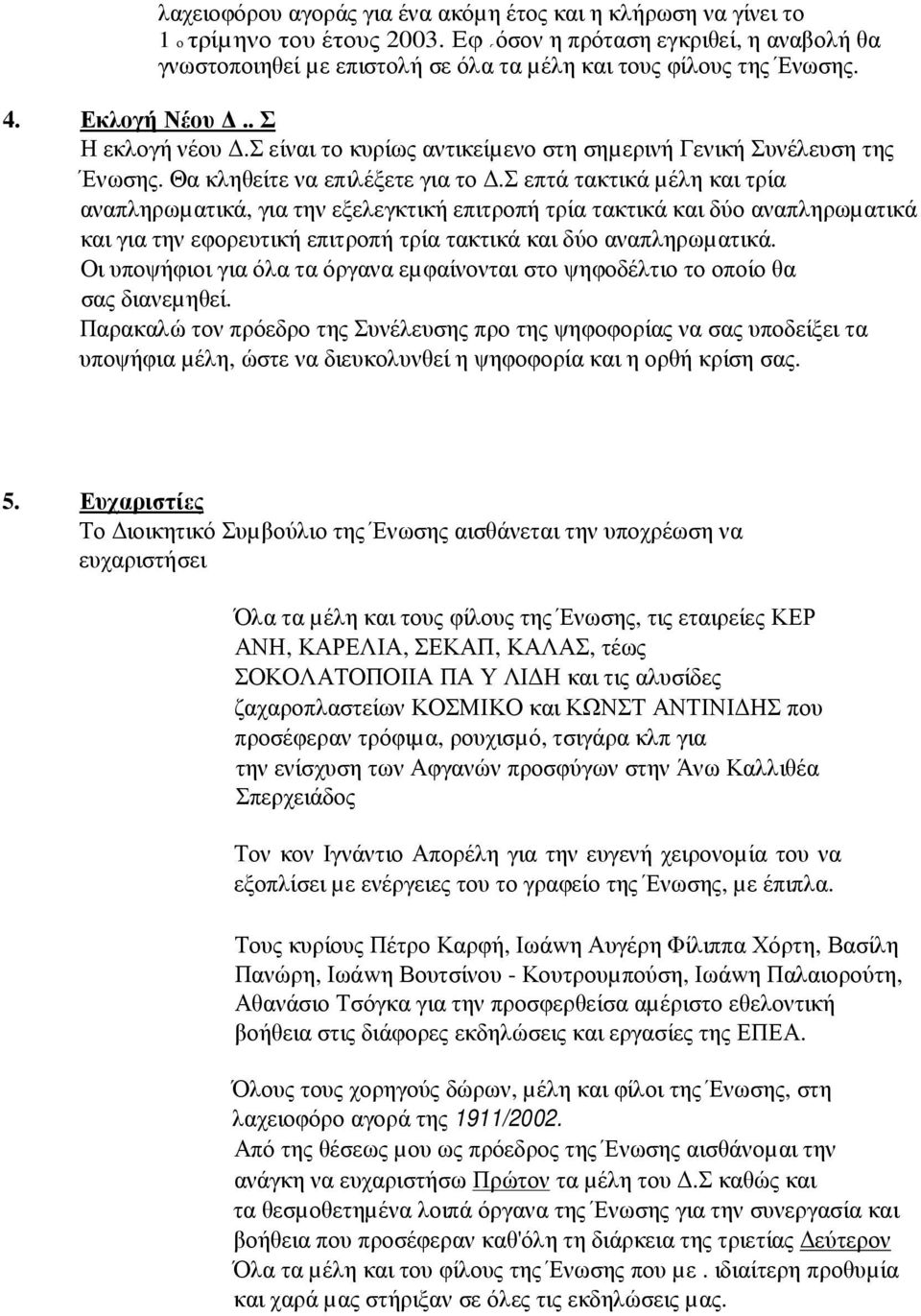 σ είναι το κυρίως αντικείµενο στη σηµερινή Γενική Συνέλευση της Ένωσης. Θα κληθείτε να επιλέξετε για το.