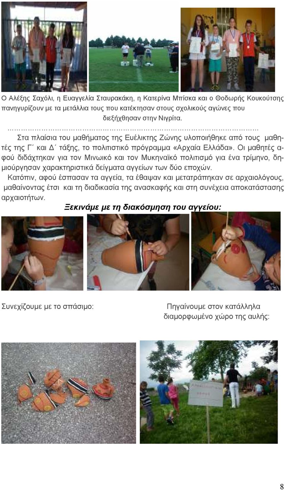 Οι µαθητές α- φού διδάχτηκαν για τον Μινωικό και τον Μυκηναϊκό πολιτισµό για ένα τρίµηνο, δη- µιούργησαν χαρακτηριστικά δείγµατα αγγείων των δύο εποχών.