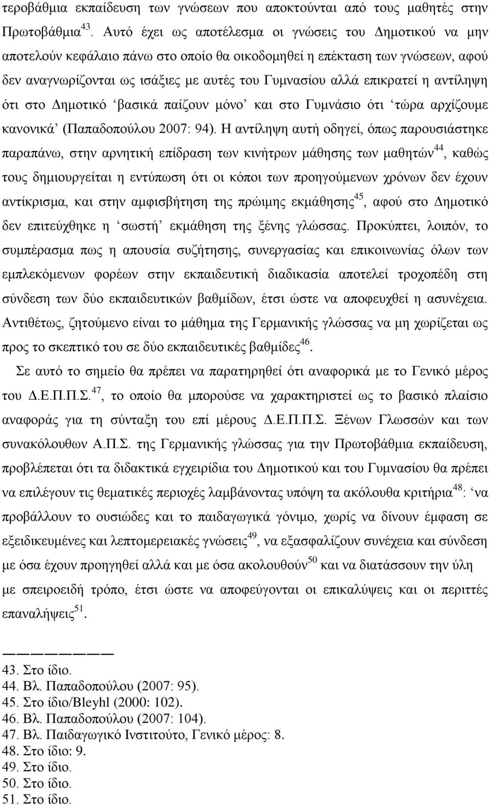 επηθξαηεί ε αληίιεςε φηη ζην Γεκνηηθφ βαζηθά παίδνπλ κφλν θαη ζην Γπκλάζην φηη ηψξα αξρίδνπκε θαλνληθά (Παπαδνπνχινπ 2007: 94).