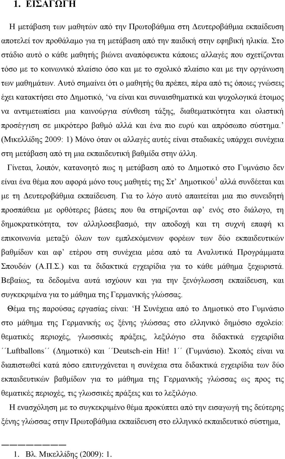 Απηφ ζεκαίλεη φηη ν καζεηήο ζα πξέπεη, πέξα απφ ηηο φπνηεο γλψζεηο έρεη θαηαθηήζεη ζην Γεκνηηθφ, λα είλαη θαη ζπλαηζζεκαηηθά θαη ςπρνινγηθά έηνηκνο λα αληηκεησπίζεη κηα θαηλνχξγηα ζχλζεζε ηάμεο,