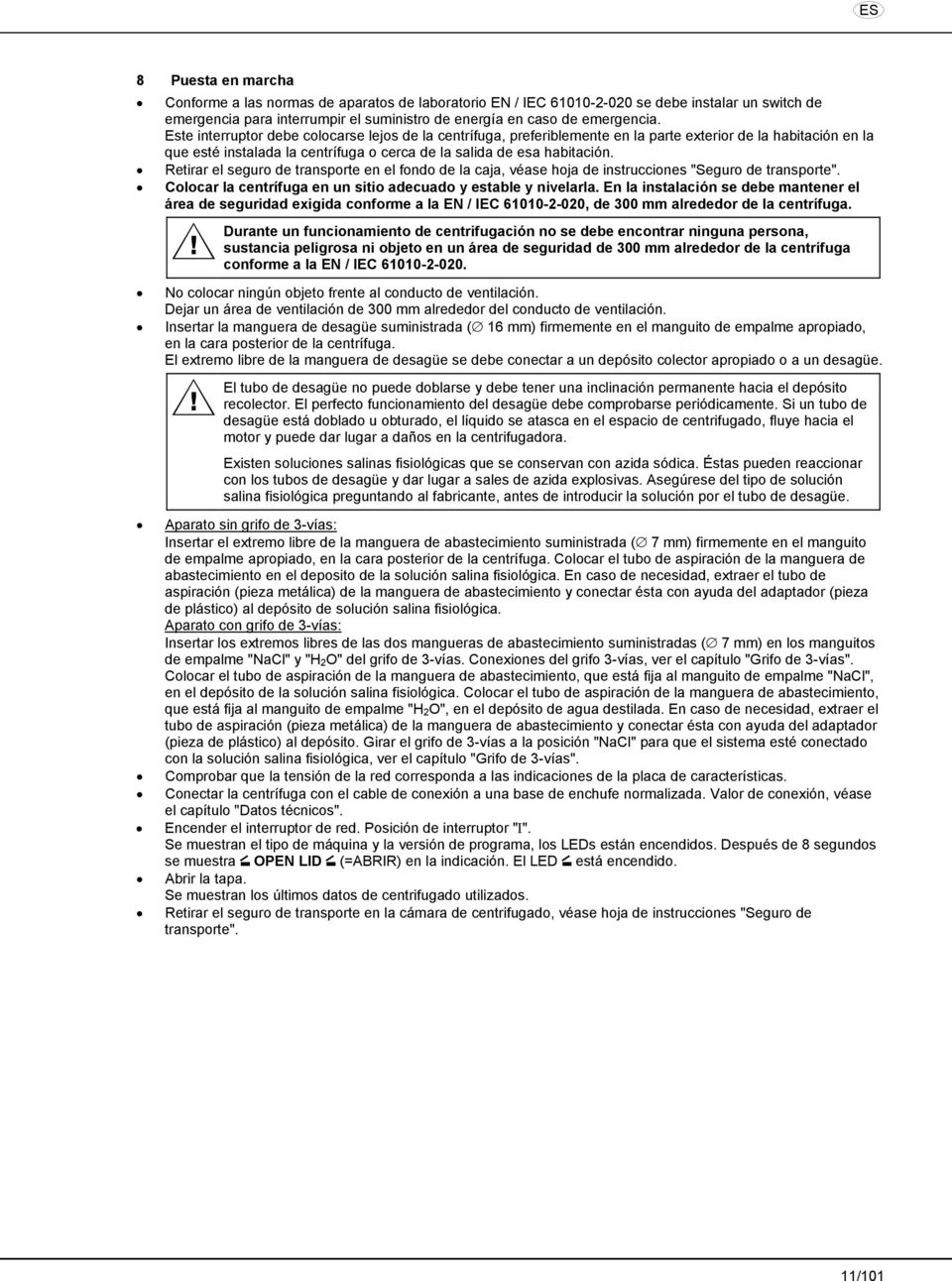 Retirar el seguro de transporte en el fondo de la caja, véase hoja de instrucciones "Seguro de transporte". Colocar la centrífuga en un sitio adecuado y estable y nivelarla.