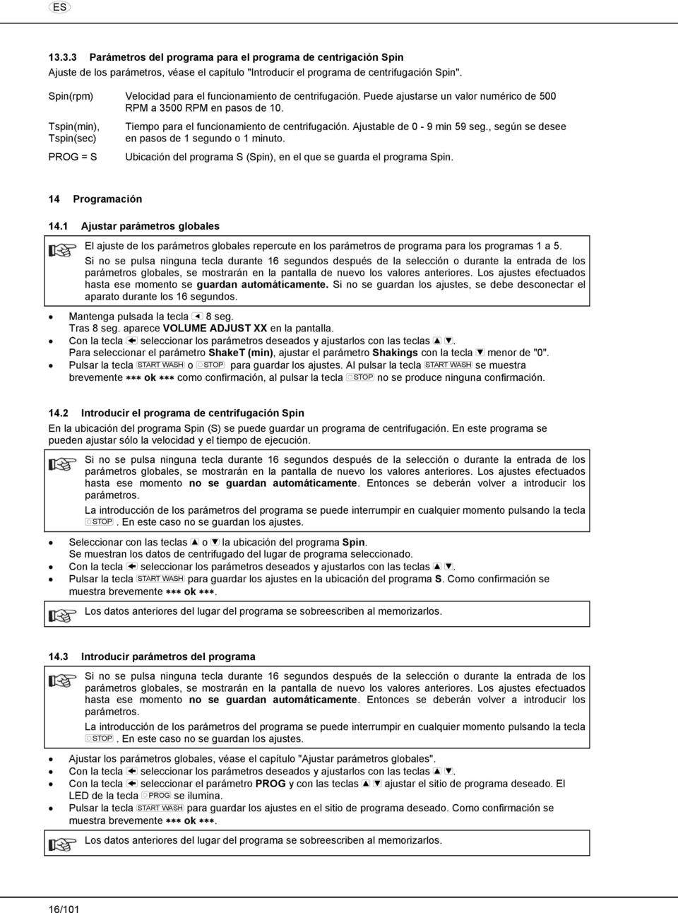 Tspin(min), Tspin(sec) PROG = S Tiempo para el funcionamiento de centrifugación. Ajustable de 0-9 min 59 seg., según se desee en pasos de 1 segundo o 1 minuto.