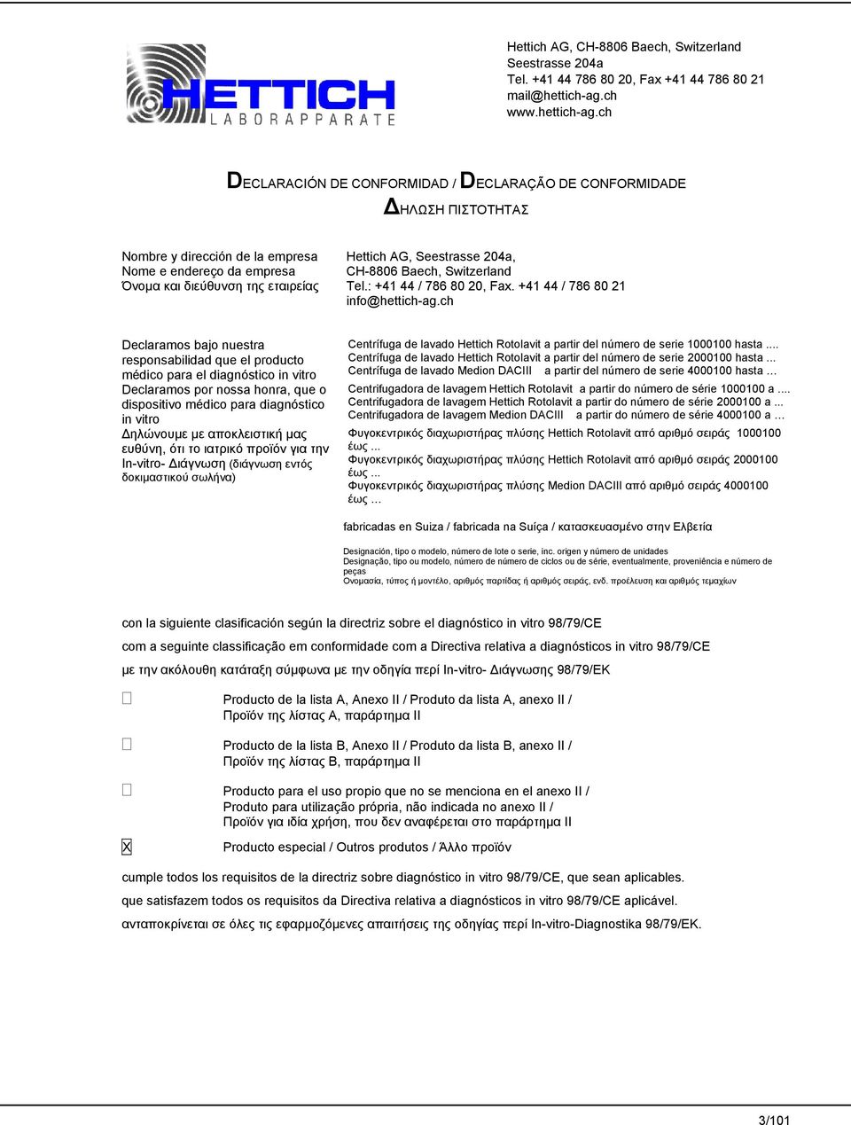 ch DECLARACIÓN DE CONFORMIDAD / DECLARAÇÃO DE CONFORMIDADE ΗΛΩΣΗ ΠΙΣΤΟΤΗΤΑΣ Nombre y dirección de la empresa Nome e endereço da empresa Όνοµα και διεύθυνση της εταιρείας Hettich AG, Seestrasse 204a,