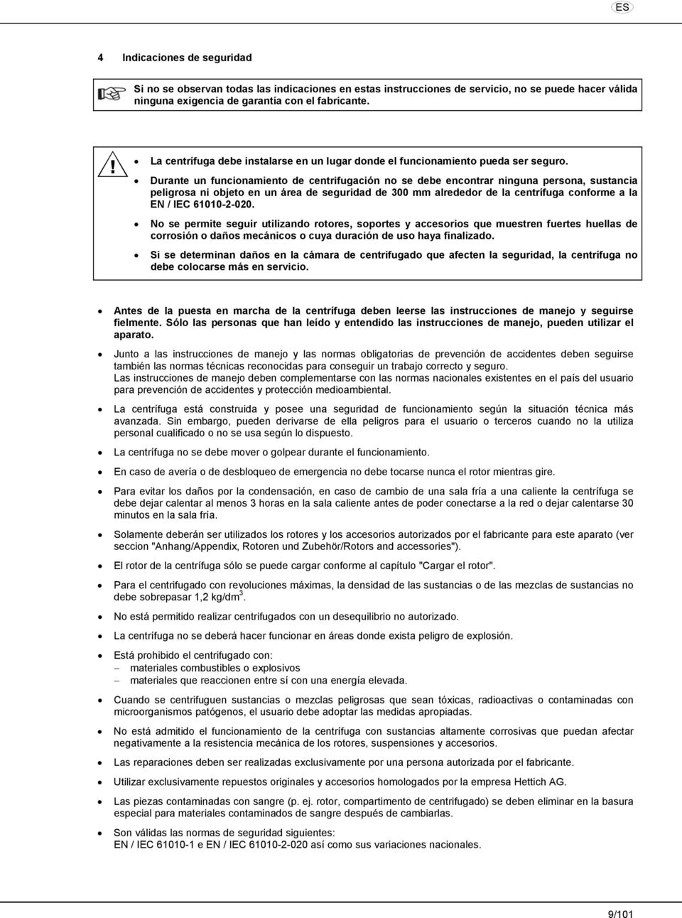 Durante un funcionamiento de centrifugación no se debe encontrar ninguna persona, sustancia peligrosa ni objeto en un área de seguridad de 300 mm alrededor de la centrífuga conforme a la EN / IEC