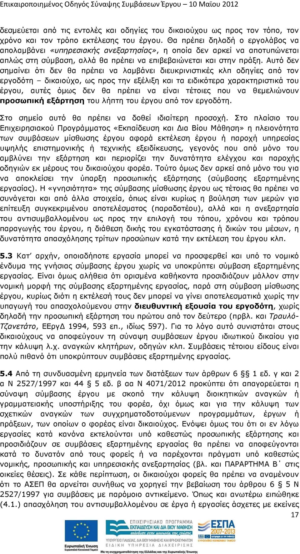 Αυτό δεν σηµαίνει ότι δεν θα πρέπει να λαµβάνει διευκρινιστικές κλπ οδηγίες από τον εργοδότη δικαιούχο, ως προς την εξέλιξη και τα ειδικότερα χαρακτηριστικά του έργου, αυτές όµως δεν θα πρέπει να