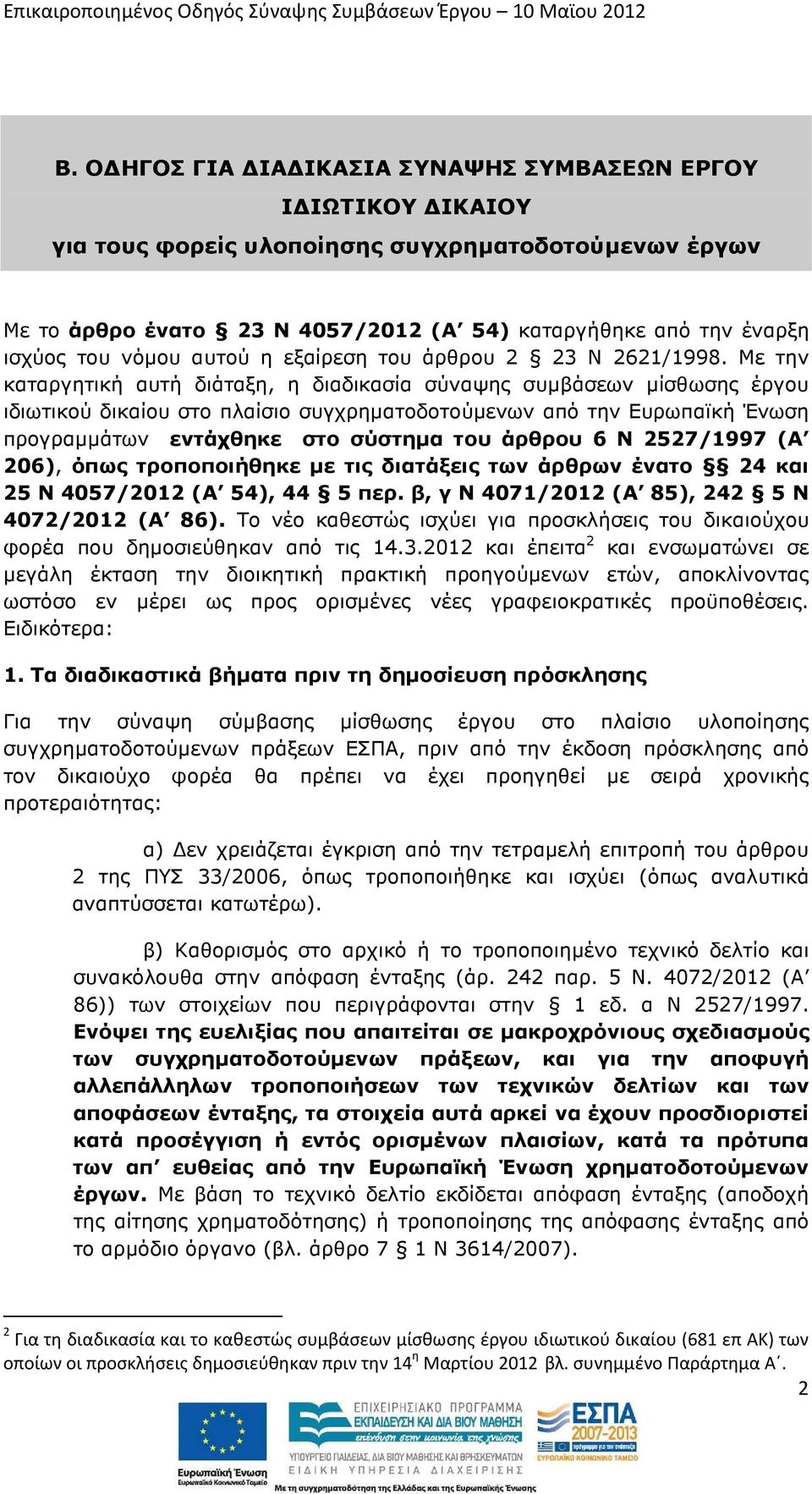 Με την καταργητική αυτή διάταξη, η διαδικασία σύναψης συµβάσεων µίσθωσης έργου ιδιωτικού δικαίου στο πλαίσιο συγχρηµατοδοτούµενων από την Ευρωπαϊκή Ένωση προγραµµάτων εντάχθηκε στο σύστηµα του άρθρου