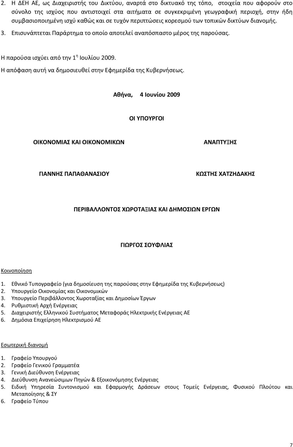 Η παρούσα ισχύει από την 1 η Ιουλίου 2009. Η απόφαση αυτή να δημοσιευθεί στην Εφημερίδα της Κυβερνήσεως.