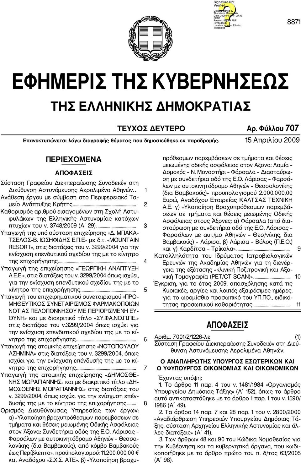 ... 2 Καθορισμός αριθμού εισαγομένων στη Σχολή Αστυ φυλάκων της Ελληνικής Αστυνομίας κατόχων πτυχίων του ν. 3748/2009 (Α 29).... 3 Υπαγωγή της υπό σύσταση επιχείρησης «Δ. ΜΠΑΚΑ ΤΣΕΛΟΣ Β. ΙΩΣΗΦΙΔΗΣ Ε.