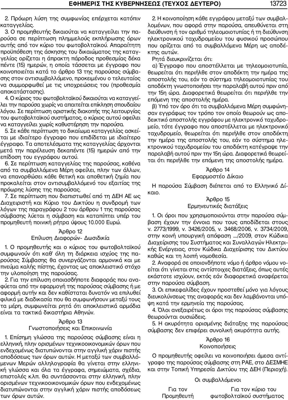 Απαραίτητη προϋπόθεση της άσκησης του δικαιώματος της καταγ γελίας ορίζεται η άπρακτη πάροδος προθεσμίας δέκα πέντε (15) ημερών, η οποία τάσσεται με έγγραφο που κοινοποιείται κατά το άρθρο 13 της
