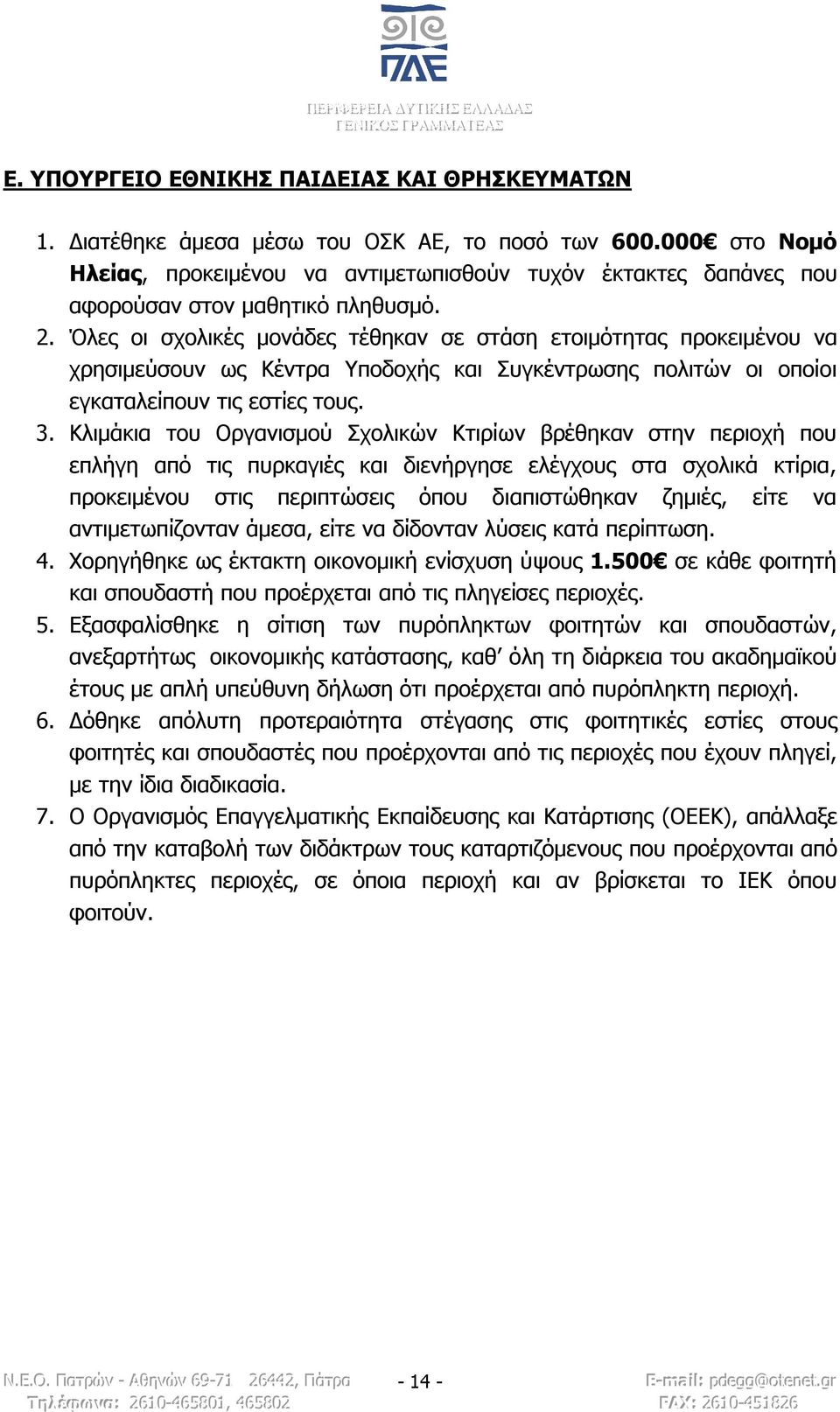 Όλες οι σχολικές μονάδες τέθηκαν σε στάση ετοιμότητας προκειμένου να χρησιμεύσουν ως Κέντρα Υποδοχής και Συγκέντρωσης πολιτών οι οποίοι εγκαταλείπουν τις εστίες τους. 3.