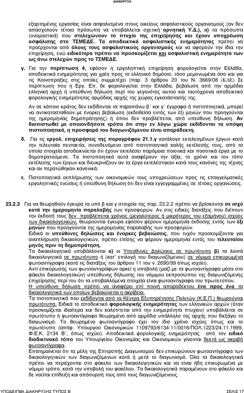 Τα αποδεικτικά ασφαλιστικής ενηµερότητας πρέπει να προέρχονται από όλους τους ασφαλιστικούς οργανισµούς και να αφορούν την ίδια την επιχείρηση, ενώ ειδικότερα πρέπει να προσκοµίζεται και ασφαλιστική