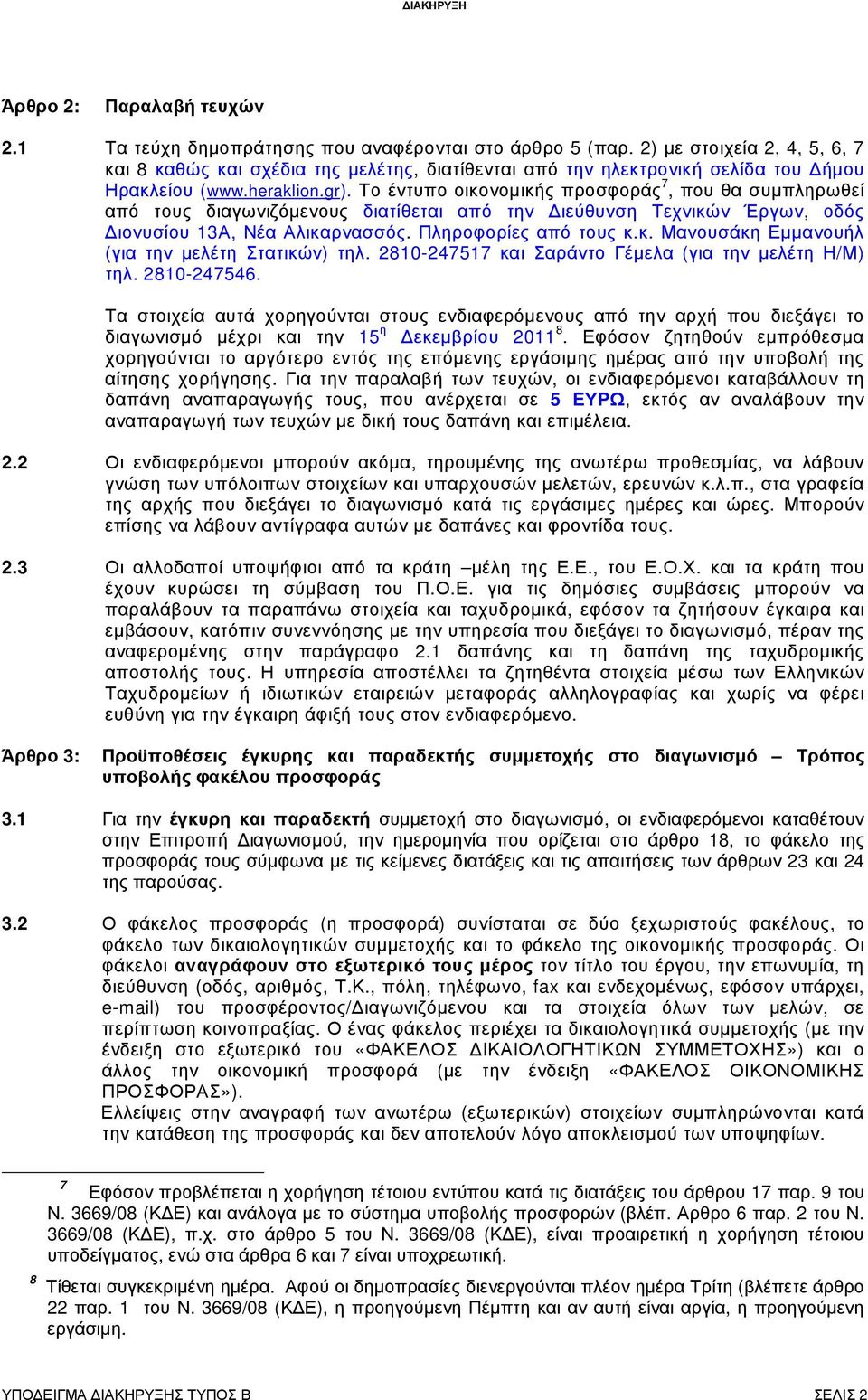 Το έντυπο οικονοµικής προσφοράς 7, που θα συµπληρωθεί από τους διαγωνιζόµενους διατίθεται από την ιεύθυνση Τεχνικών Έργων, οδός ιονυσίου 13Α, Νέα Αλικαρνασσός. Πληροφορίες από τους κ.κ. Μανουσάκη Εµµανουήλ (για την µελέτη Στατικών) τηλ.