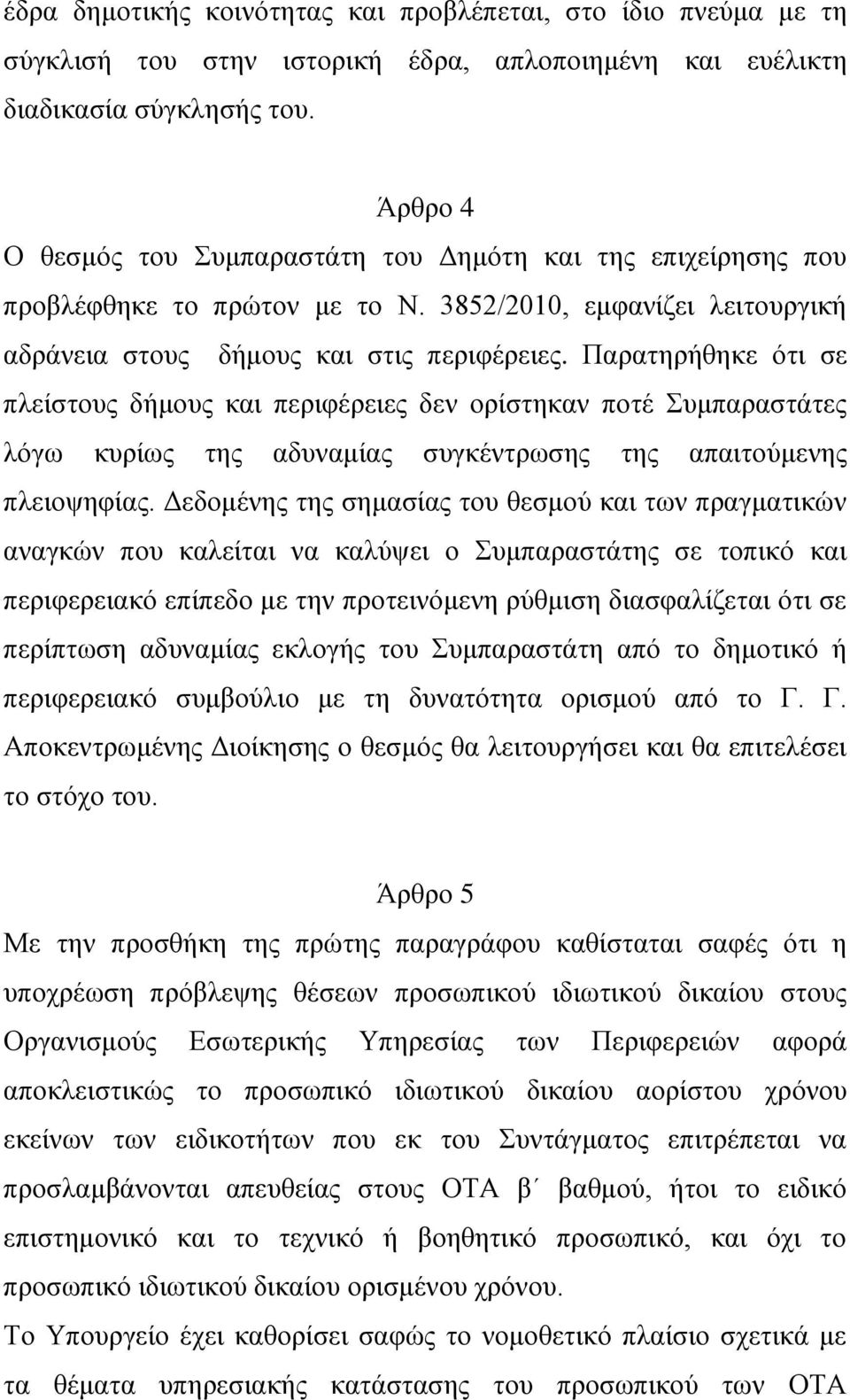 Παρατηρήθηκε ότι σε πλείστους δήμους και περιφέρειες δεν ορίστηκαν ποτέ Συμπαραστάτες λόγω κυρίως της αδυναμίας συγκέντρωσης της απαιτούμενης πλειοψηφίας.