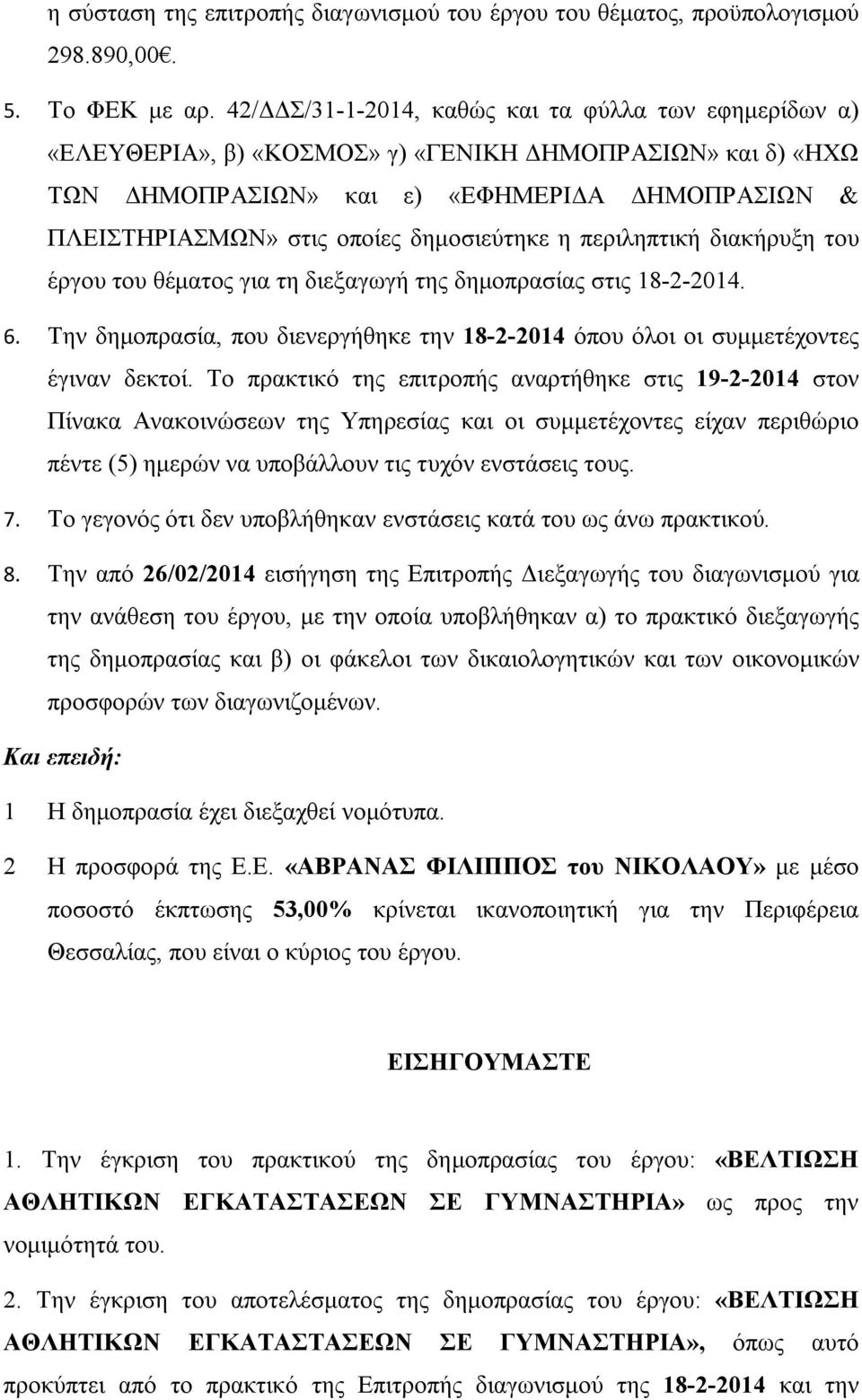 δημοσιεύτηκε η περιληπτική διακήρυξη του έργου του θέματος για τη διεξαγωγή της δημοπρασίας στις 18-2-2014. 6. Την δημοπρασία, που διενεργήθηκε την 18-2-2014 όπου όλοι οι συμμετέχοντες έγιναν δεκτοί.