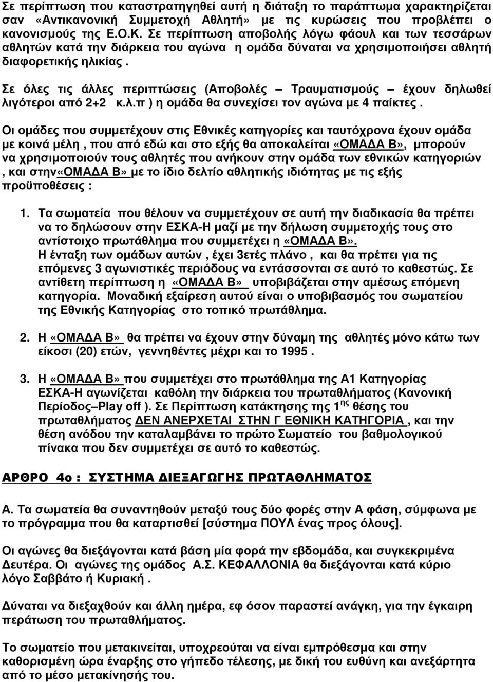 Σε όλες τις άλλες περιπτώσεις (Αποβολές Τραυματισμούς έχουν δηλωθεί λιγότεροι από 2+2 κ.λ.π ) η ομάδα θα συνεχίσει τον αγώνα με 4 παίκτες.