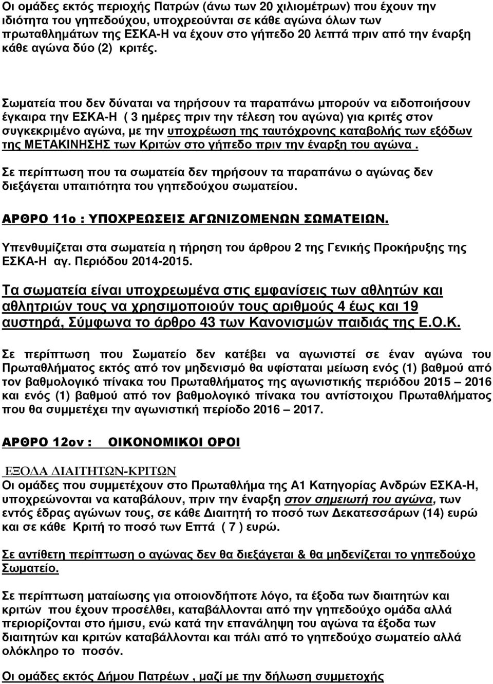 Σωματεία που δεν δύναται να τηρήσουν τα παραπάνω μπορούν να ειδοποιήσουν έγκαιρα την ΕΣΚΑ-Η ( 3 ημέρες πριν την τέλεση του αγώνα) για κριτές στον συγκεκριμένο αγώνα, με την υποχρέωση της ταυτόχρονης