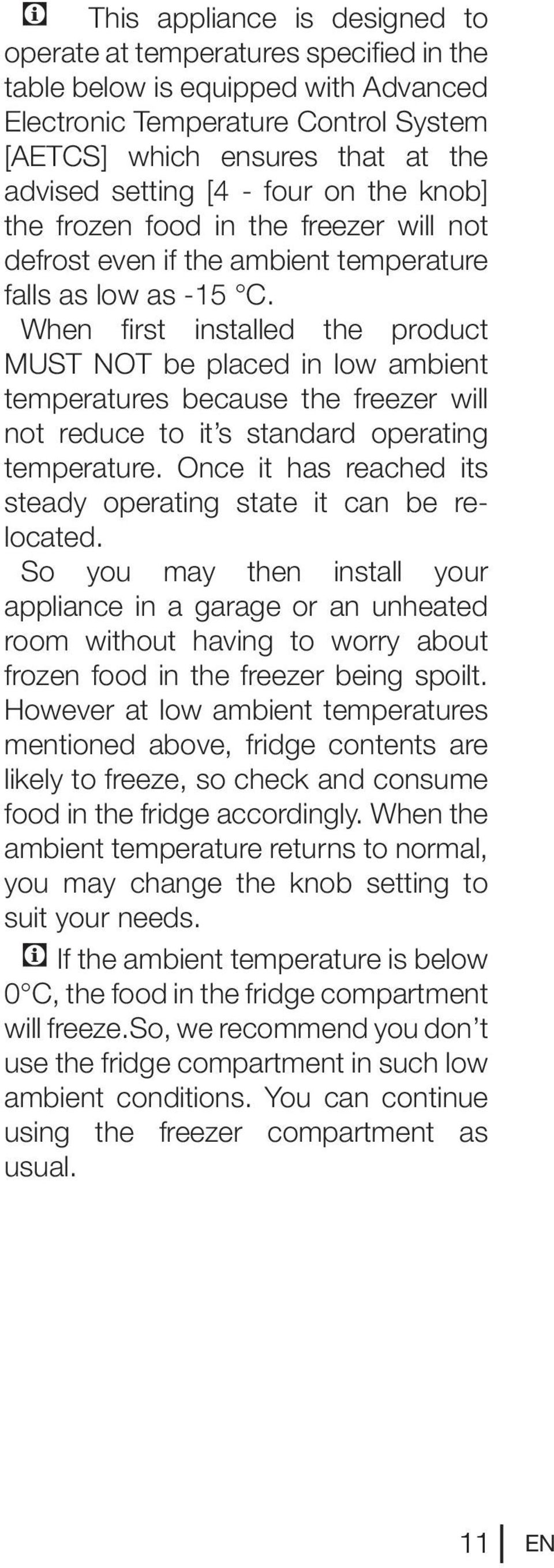 When first installed the product MUST NOT be placed in low ambient temperatures because the freezer will not reduce to it s standard operating temperature.