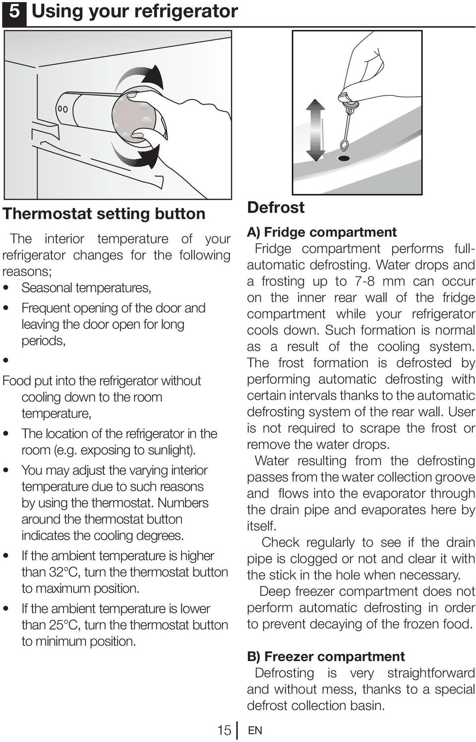 You may adjust the varying interior temperature due to such reasons by using the thermostat. Numbers around the thermostat button indicates the cooling degrees.