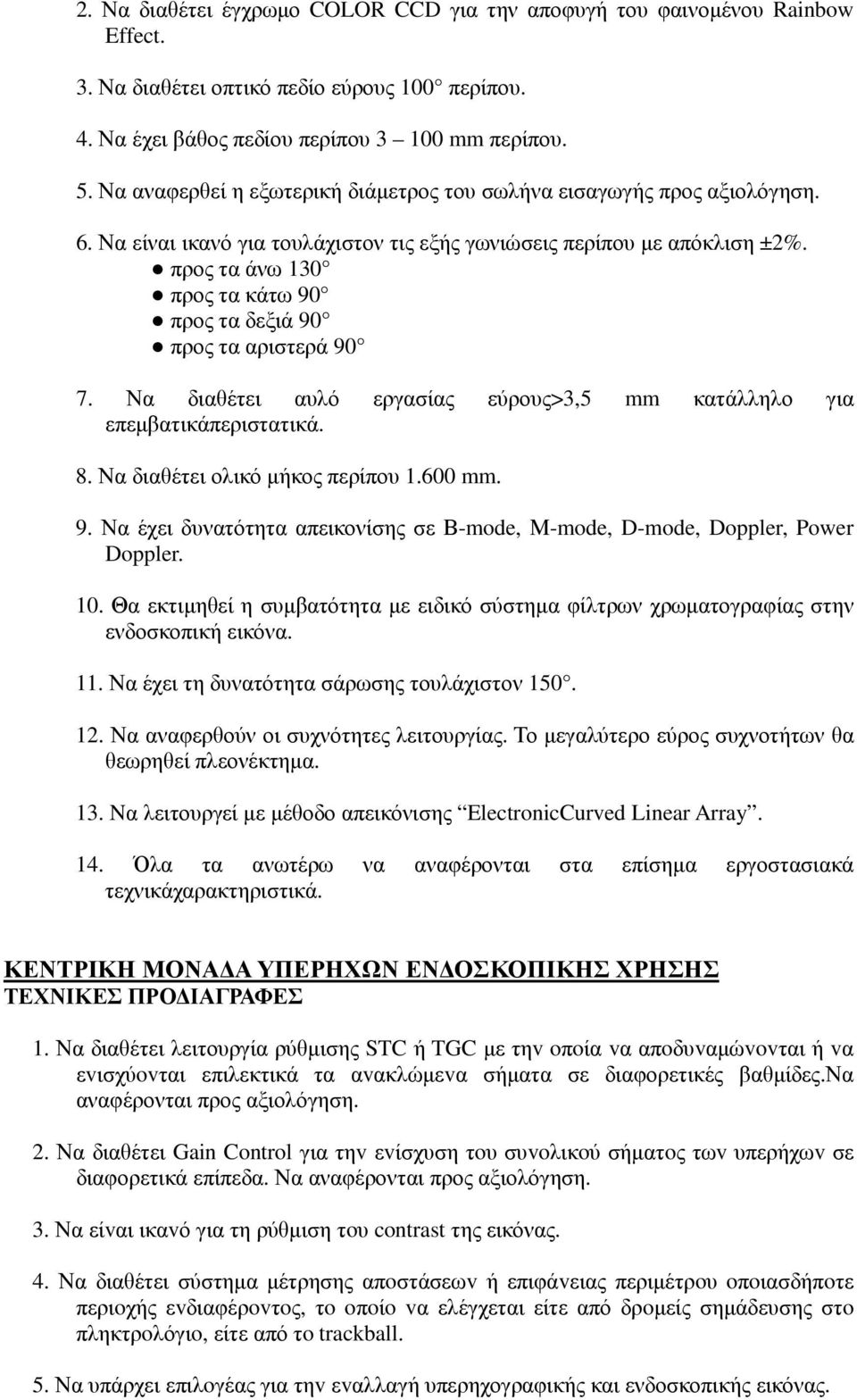 προς τα άνω 130 προς τα κάτω 90 προς τα δεξιά 90 προς τα αριστερά 90 7. Να διαθέτει αυλό εργασίας εύρους>3,5 mm κατάλληλο για επεµβατικάπεριστατικά. 8. Να διαθέτει ολικό µήκος περίπου 1.600 mm. 9. Να έχει δυνατότητα απεικονίσης σε Β-mode, Μ-mode, D-mode, Doppler, Power Doppler.