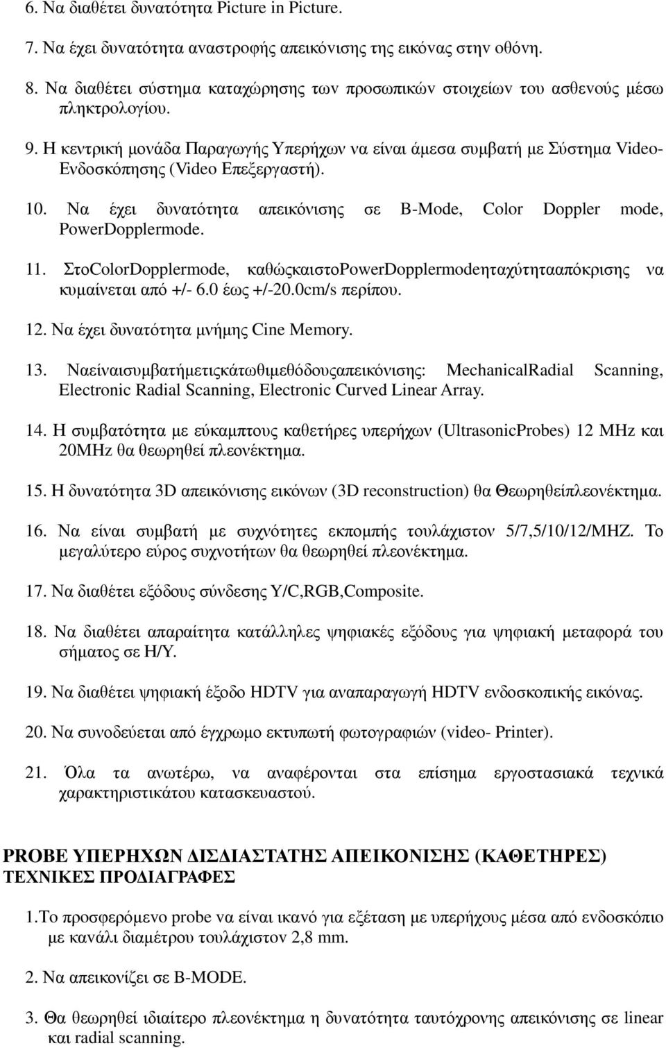 Η κεντρική µονάδα Παραγωγής Υπερήχων να είναι άµεσα συµβατή µε Σύστηµα Video- Ενδοσκόπησης (Video Επεξεργαστή). 10. Να έχει δυνατότητα απεικόνισης σε B-Mode, Color Doppler mode, PowerDopplermode. 11.