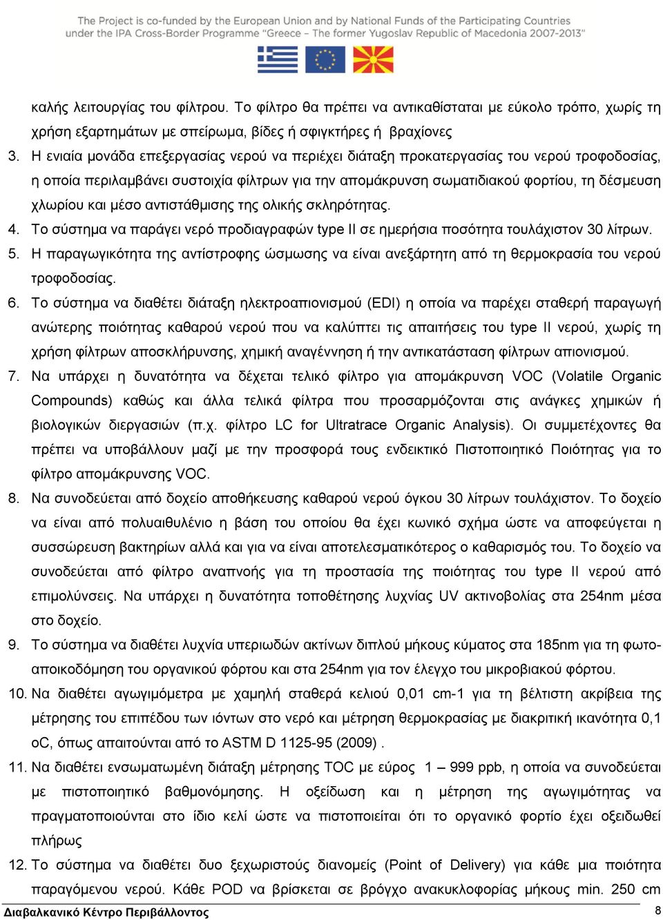 μέσο αντιστάθμισης της ολικής σκληρότητας. 4. Το σύστημα να παράγει νερό προδιαγραφών type ΙΙ σε ημερήσια ποσότητα τουλάχιστον 30 λίτρων. 5.
