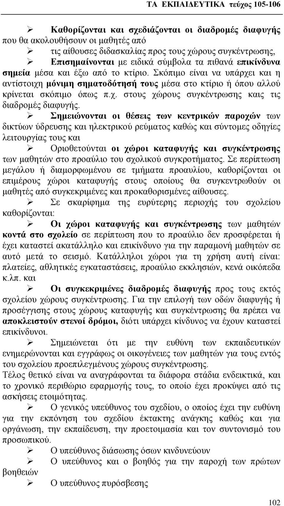 Σημειώνονται οι θέσεις των κεντρικών παροχών των δικτύων ύδρευσης και ηλεκτρικού ρεύματος καθώς και σύντομες οδηγίες λειτουργίας τους και Οριοθετούνται οι χώροι καταφυγής και συγκέντρωσης των μαθητών