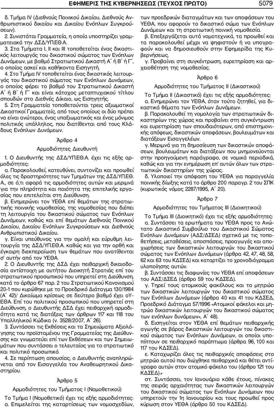 Στα Τμήματα Ι, II και III τοποθετείται ένας δικαστι κός λειτουργός του δικαστικού σώματος των Ενόπλων Δυνάμεων, με βαθμό Στρατιωτικού Δικαστή Α ή Β ή Γ, ο οποίος ασκεί και καθήκοντα Εισηγητή. 4.