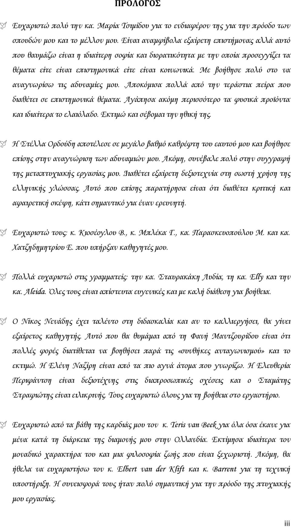 Με βοήθησε πολύ στο να αναγνωρίσω τις αδυναμίες μου..αποκόμισα πολλά από την τεράστια πείρα που διαθέτει σε επιστημονικά θέματα.