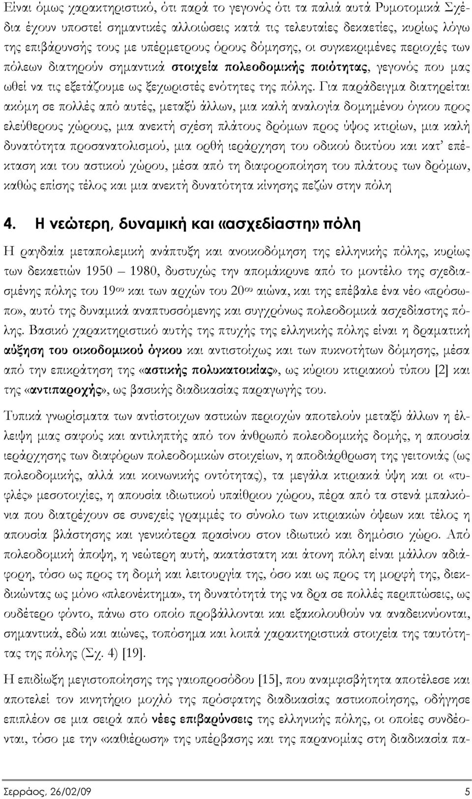 Για παράδειγµα διατηρείται ακόµη σε πολλές από αυτές, µεταξύ άλλων, µια καλή αναλογία δοµηµένου όγκου προς ελεύθερους χώρους, µια ανεκτή σχέση πλάτους δρόµων προς ύψος κτιρίων, µια καλή δυνατότητα