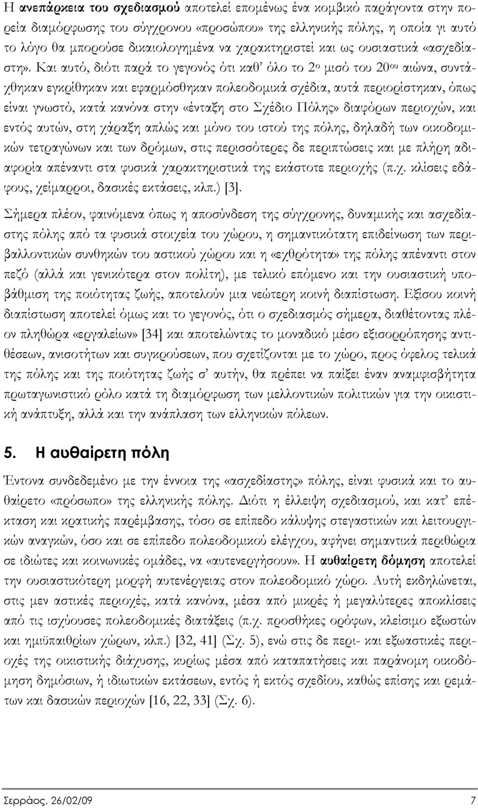 Και αυτό, διότι παρά το γεγονός ότι καθ όλο το 2 ο µισό του 20 ου αιώνα, συντάχθηκαν εγκρίθηκαν και εφαρµόσθηκαν πολεοδοµικά σχέδια, αυτά περιορίστηκαν, όπως είναι γνωστό, κατά κανόνα στην «ένταξη