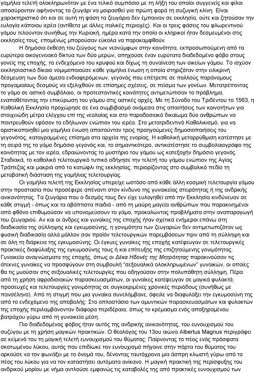 Και οι τρεις φάσεις του φλωρεντινού γάμου τελούνταν συνήθως την Κυριακή, ημέρα κατά την οποία οι κληρικοί ήταν δεσμευμένοι στις εκκλησίες τους, επομένως μπορούσαν εύκολα να παρακαμφθούν.
