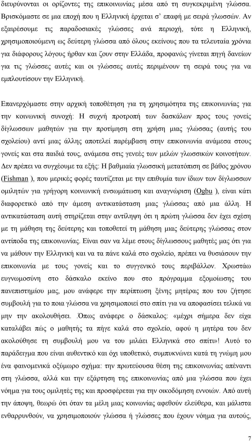 προφανώς γίνεται πηγή δανείων για τις γλώσσες αυτές και οι γλώσσες αυτές περιµένουν τη σειρά τους για να εµπλουτίσουν την Ελληνική.