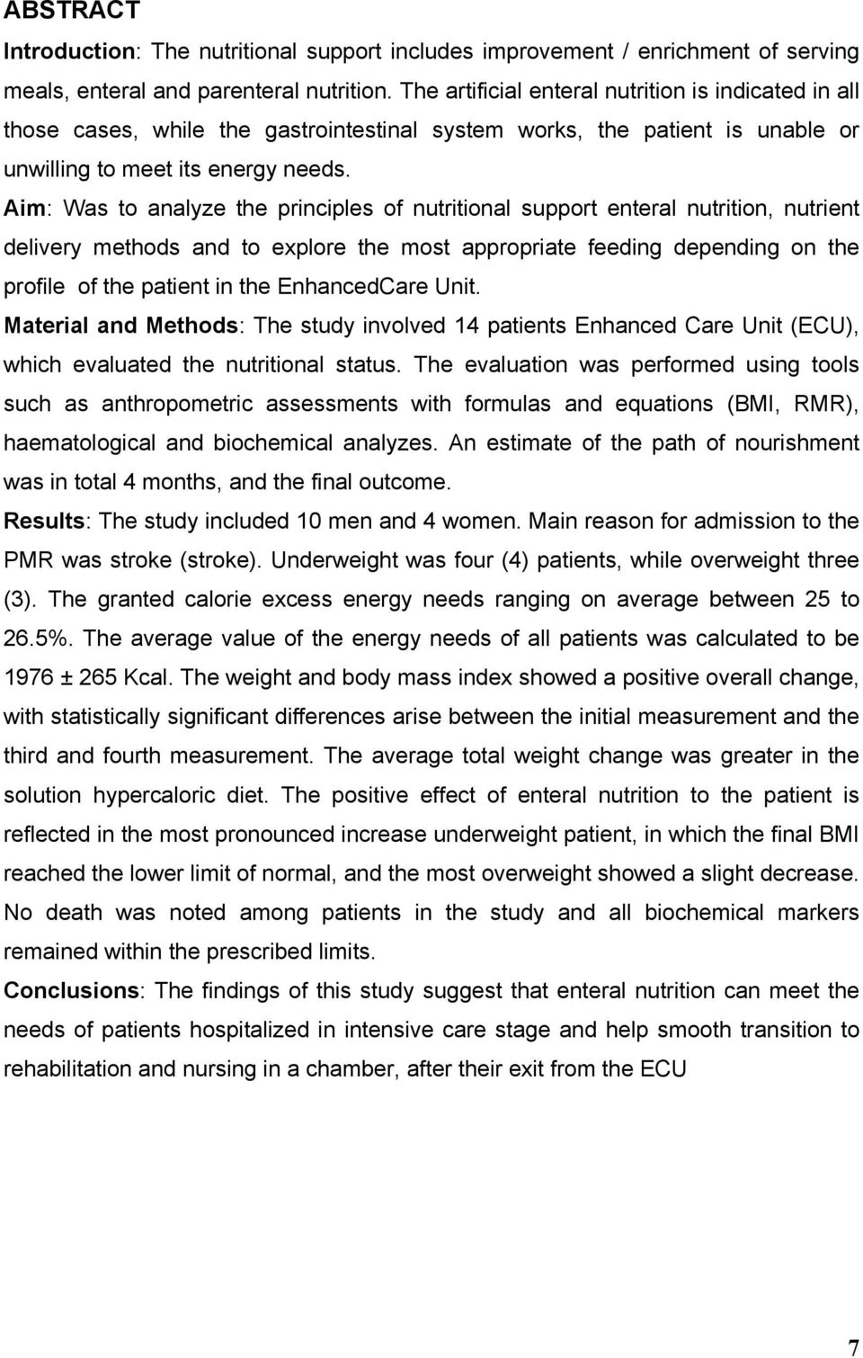 Aim: Was to analyze the principles of nutritional support enteral nutrition, nutrient delivery methods and to explore the most appropriate feeding depending on the profile of the patient in the