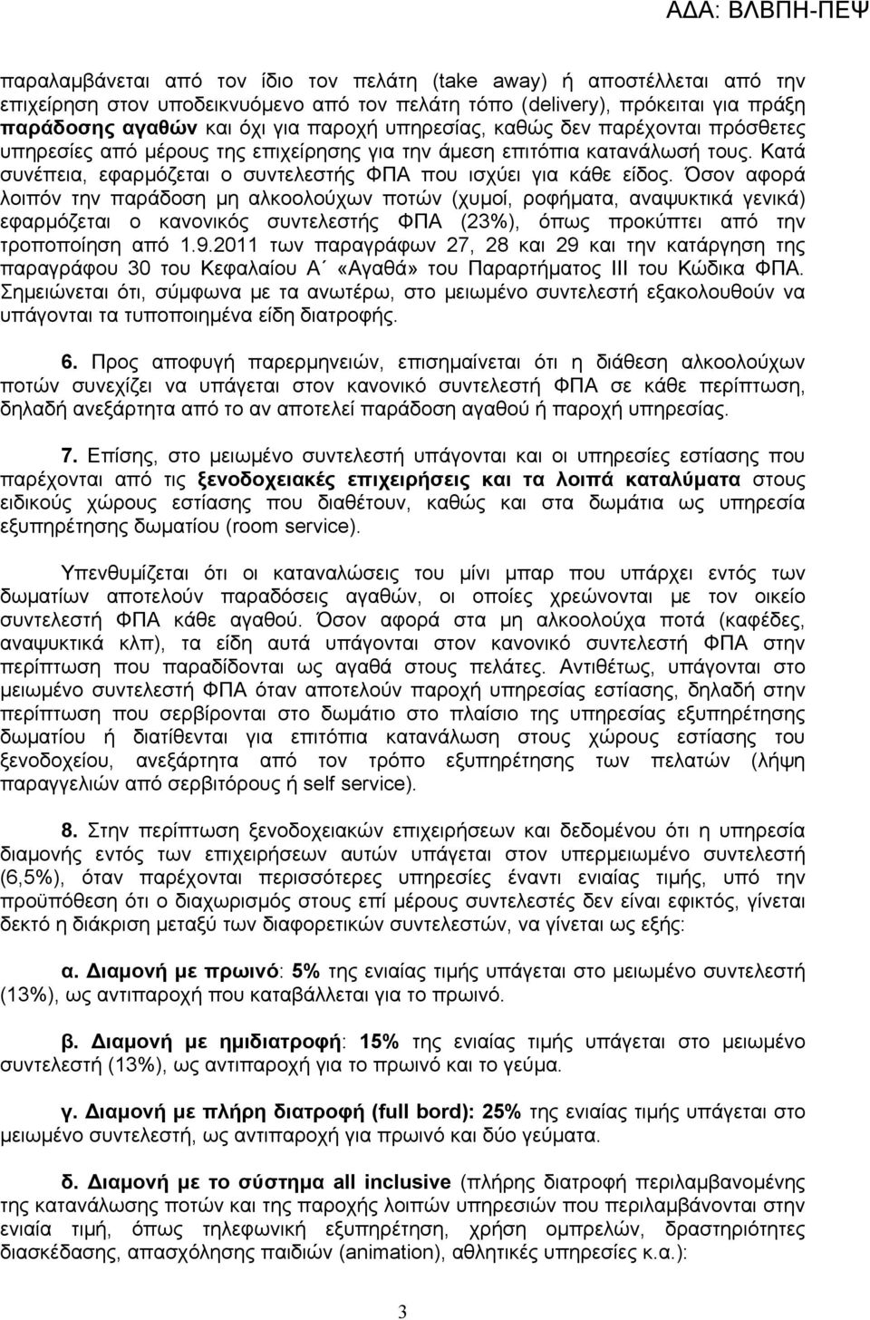 Όσον αφορά λοιπόν την παράδοση μη αλκοολούχων ποτών (χυμοί, ροφήματα, αναψυκτικά γενικά) εφαρμόζεται ο κανονικός συντελεστής ΦΠΑ (23%), όπως προκύπτει από την τροποποίηση από 1.9.
