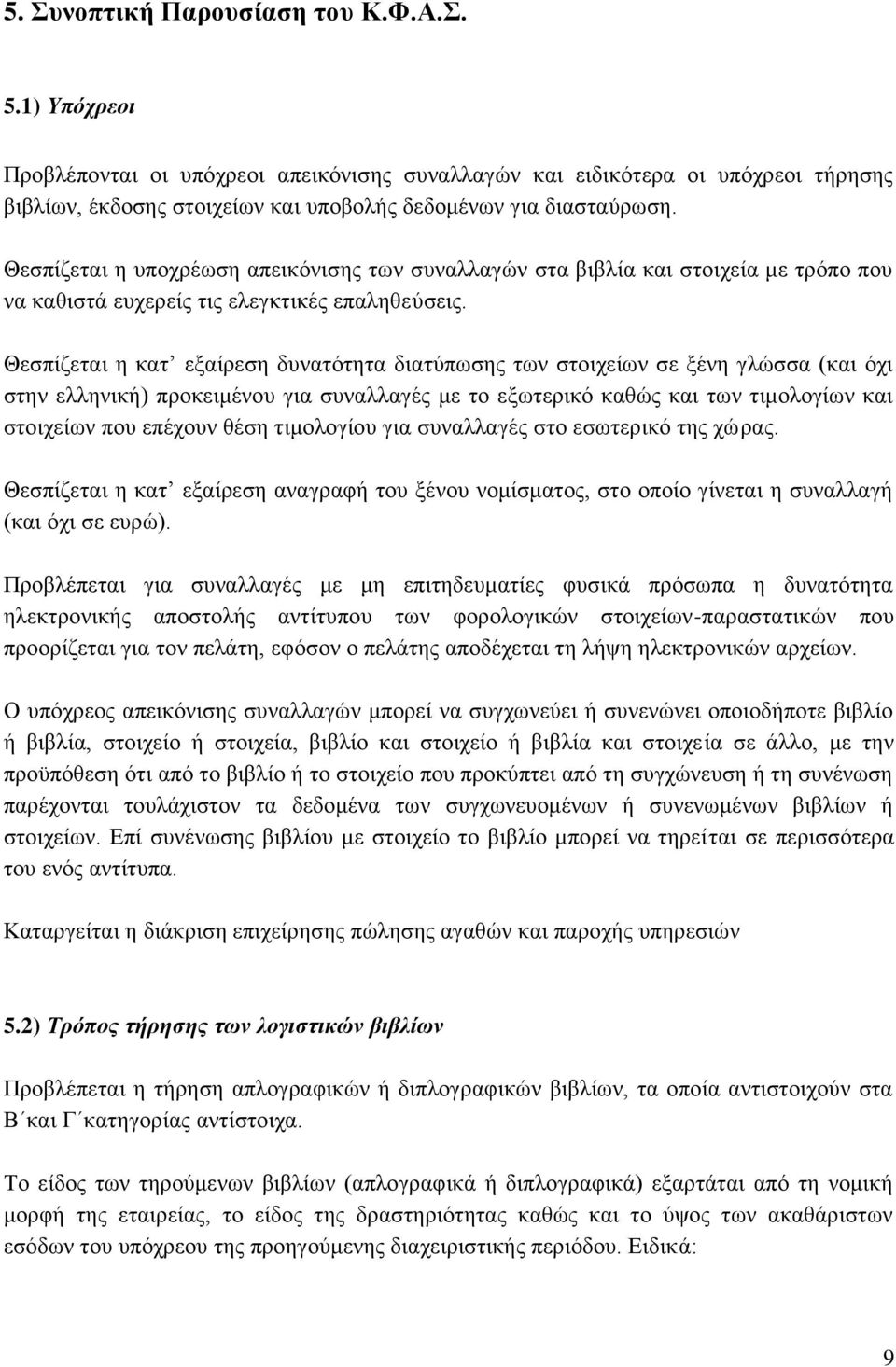 Θεσπίζεται η κατ εξαίρεση δυνατότητα διατύπωσης των στοιχείων σε ξένη γλώσσα (και όχι στην ελληνική) προκειμένου για συναλλαγές με το εξωτερικό καθώς και των τιμολογίων και στοιχείων που επέχουν θέση