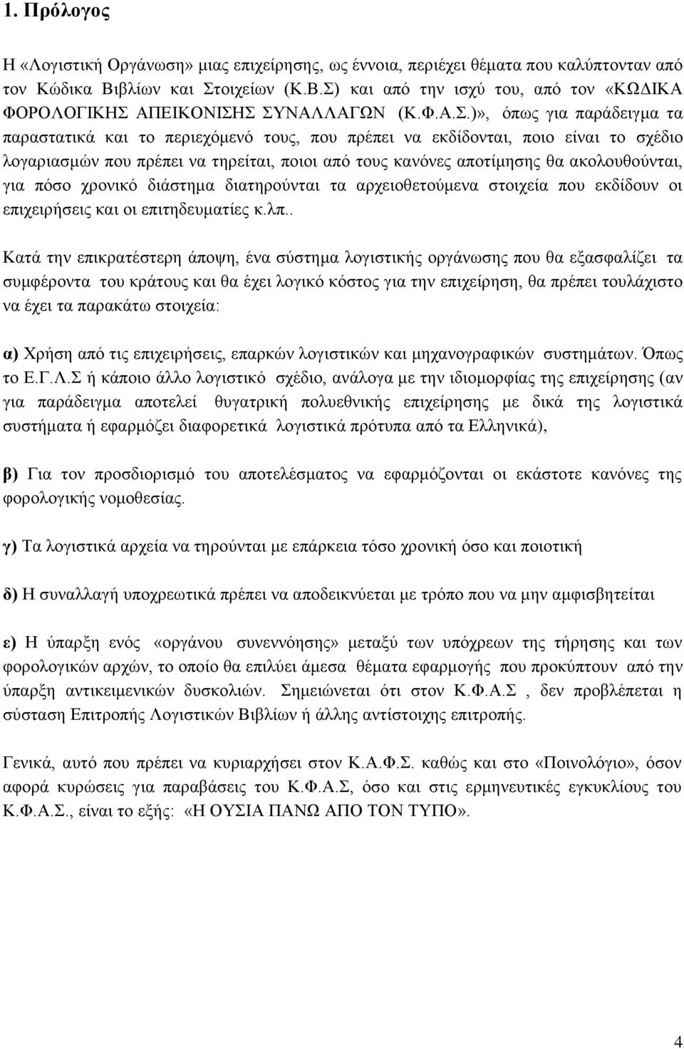 )», όπως για παράδειγμα τα παραστατικά και το περιεχόμενό τους, που πρέπει να εκδίδονται, ποιο είναι το σχέδιο λογαριασμών που πρέπει να τηρείται, ποιοι από τους κανόνες αποτίμησης θα ακολουθούνται,